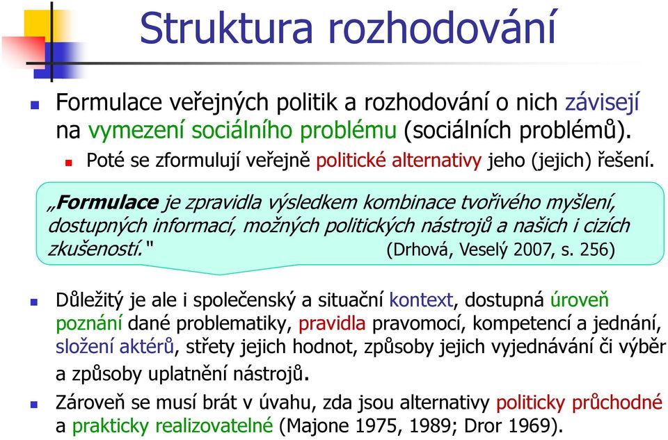 Formulace je zpravidla výsledkem kombinace tvořivého myšlení, dostupných informací, možných politických nástrojů a našich i cizích zkušeností. (Drhová, Veselý 2007, s.