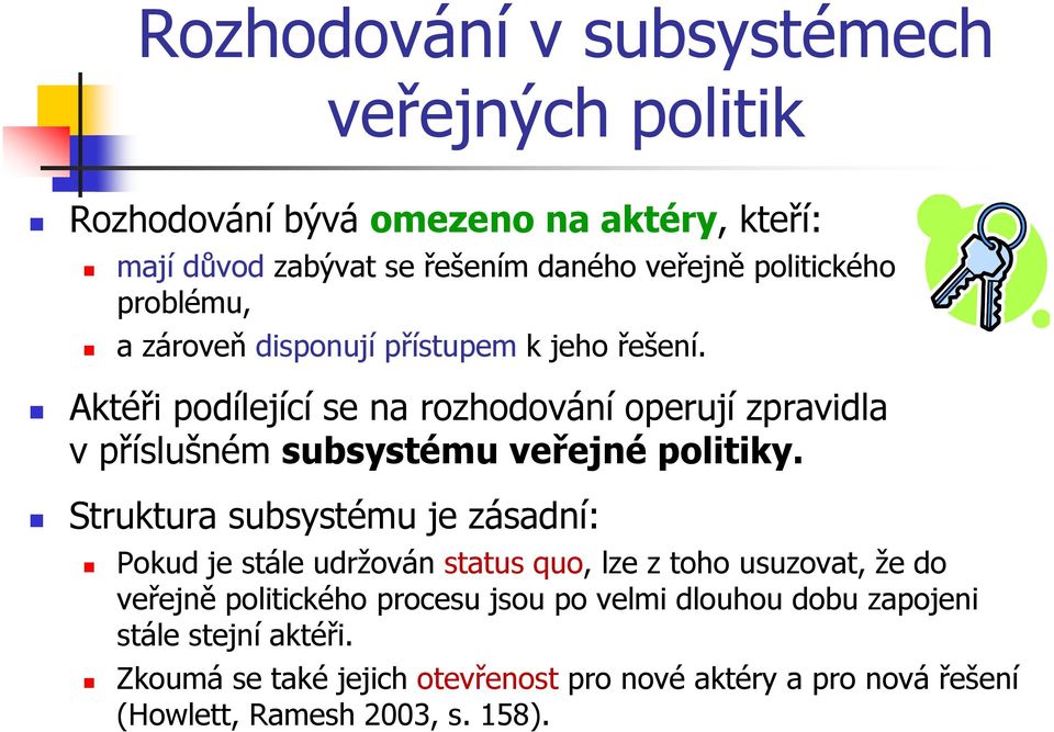 Aktéři podílející se na rozhodování operují zpravidla v příslušném subsystému veřejné politiky.