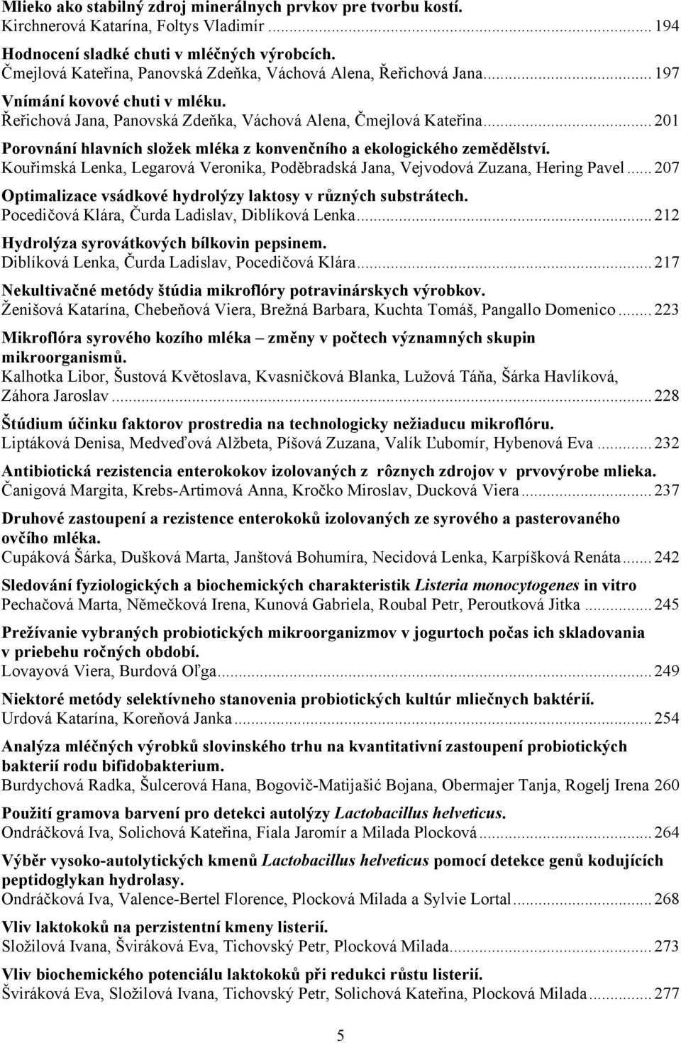 .. 201 Porovnání hlavních složek mléka z konvenčního a ekologického zemědělství. Kouřimská Lenka, Legarová Veronika, Poděbradská Jana, Vejvodová Zuzana, Hering Pavel.
