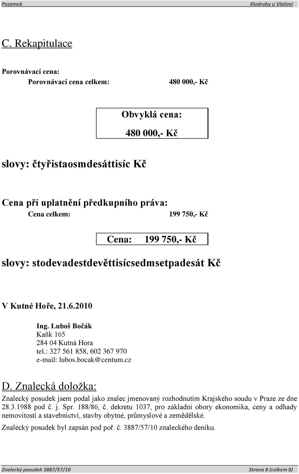 Znalecká doložka: Znalecký posudek jsem podal jako znalec jmenovaný rozhodnutím Krajského soudu v Praze ze dne 28.3.1988 pod č. j. Spr. 188/86, č.