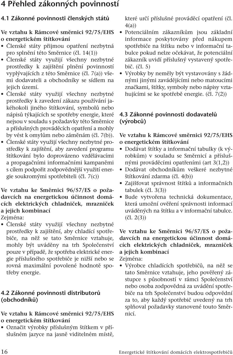 14(1)) Členské státy využijí všechny nezbytné prostředky k zajištění plnění povinností vyplývajících z této Směrnice (čl. 7(a)) všemi dodavateli a obchodníky se sídlem na jejich území.