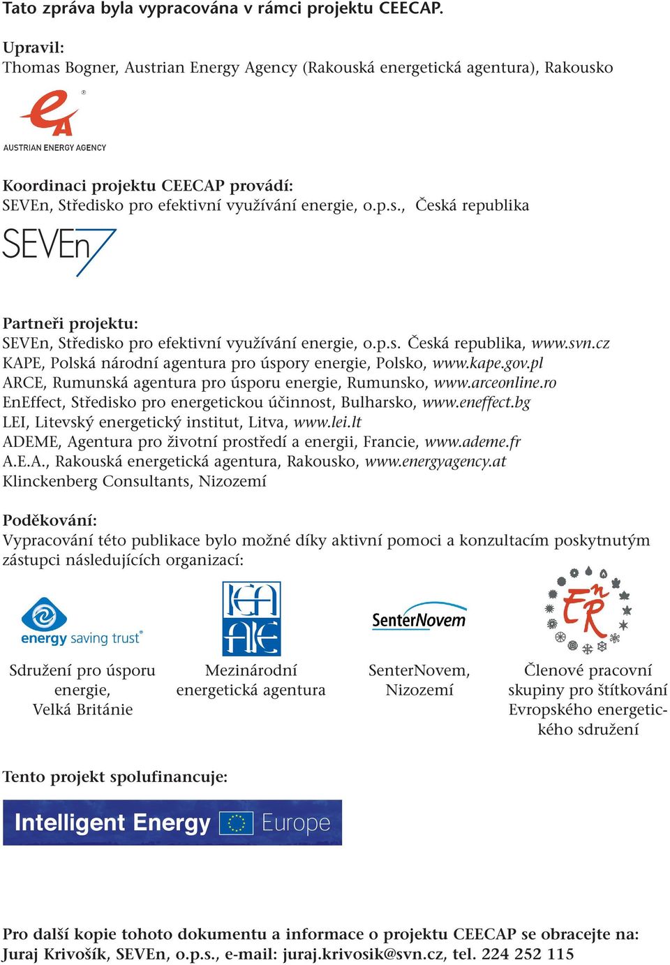 p.s. Česká republika, www.svn.cz KAPE, Polská národní agentura pro úspory energie, Polsko, www.kape.gov.pl ARCE, Rumunská agentura pro úsporu energie, Rumunsko, www.arceonline.