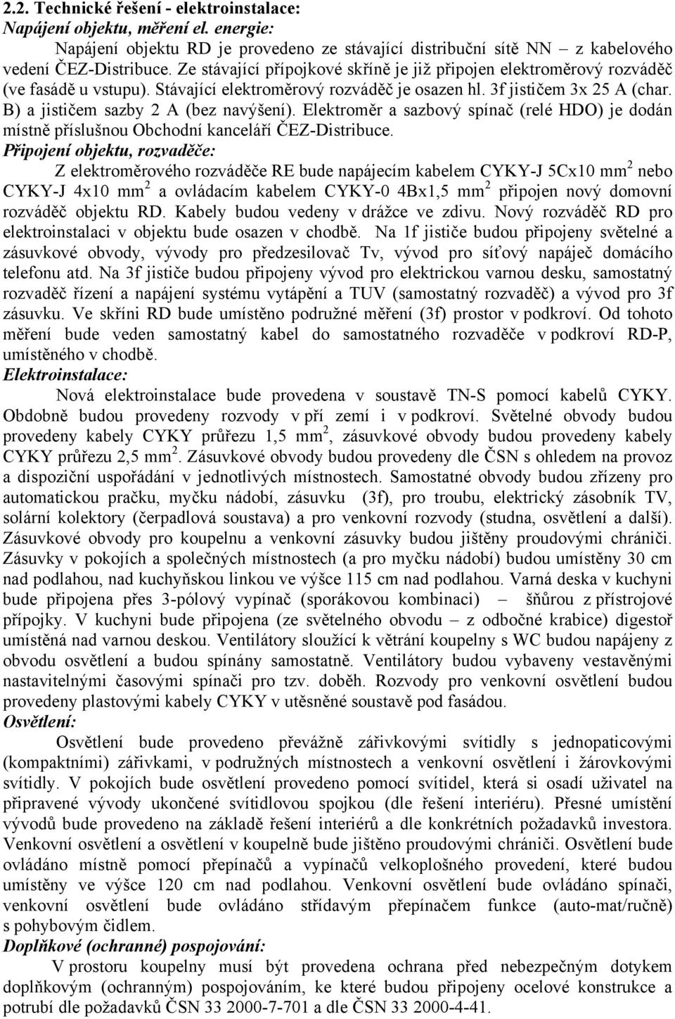 B) a jističem sazby 2 A (bez navýšení). Elektroměr a sazbový spínač (relé HDO) je dodán místně příslušnou Obchodní kanceláří ČEZ-Distribuce.