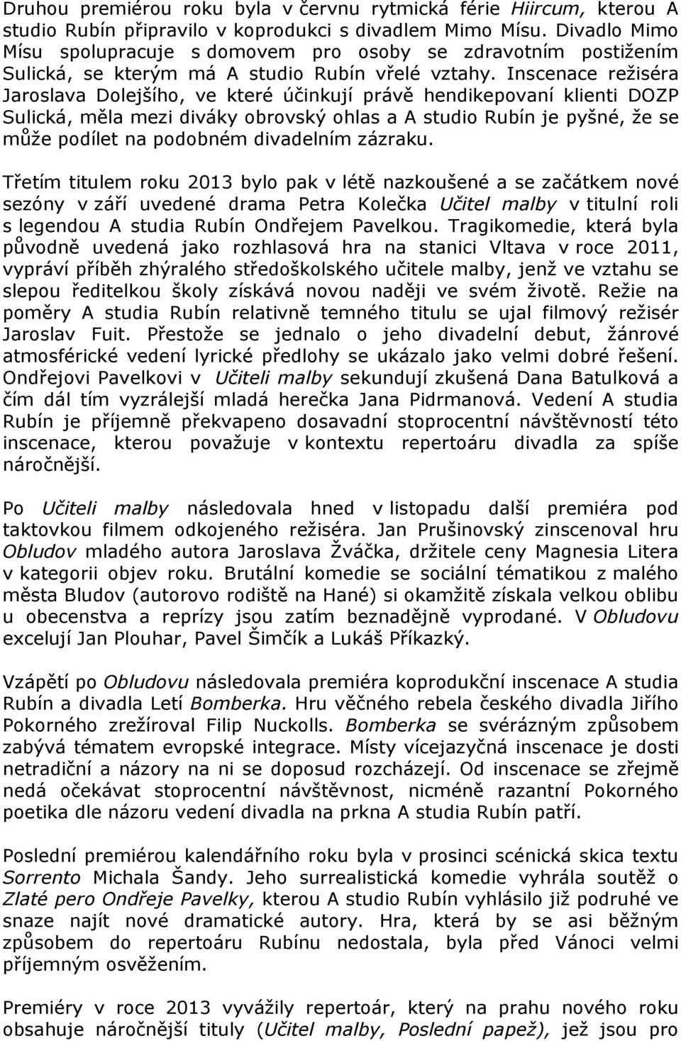 Inscenace režiséra Jaroslava Dolejšího, ve které účinkují právě hendikepovaní klienti DOZP Sulická, měla mezi diváky obrovský ohlas a A studio Rubín je pyšné, že se může podílet na podobném