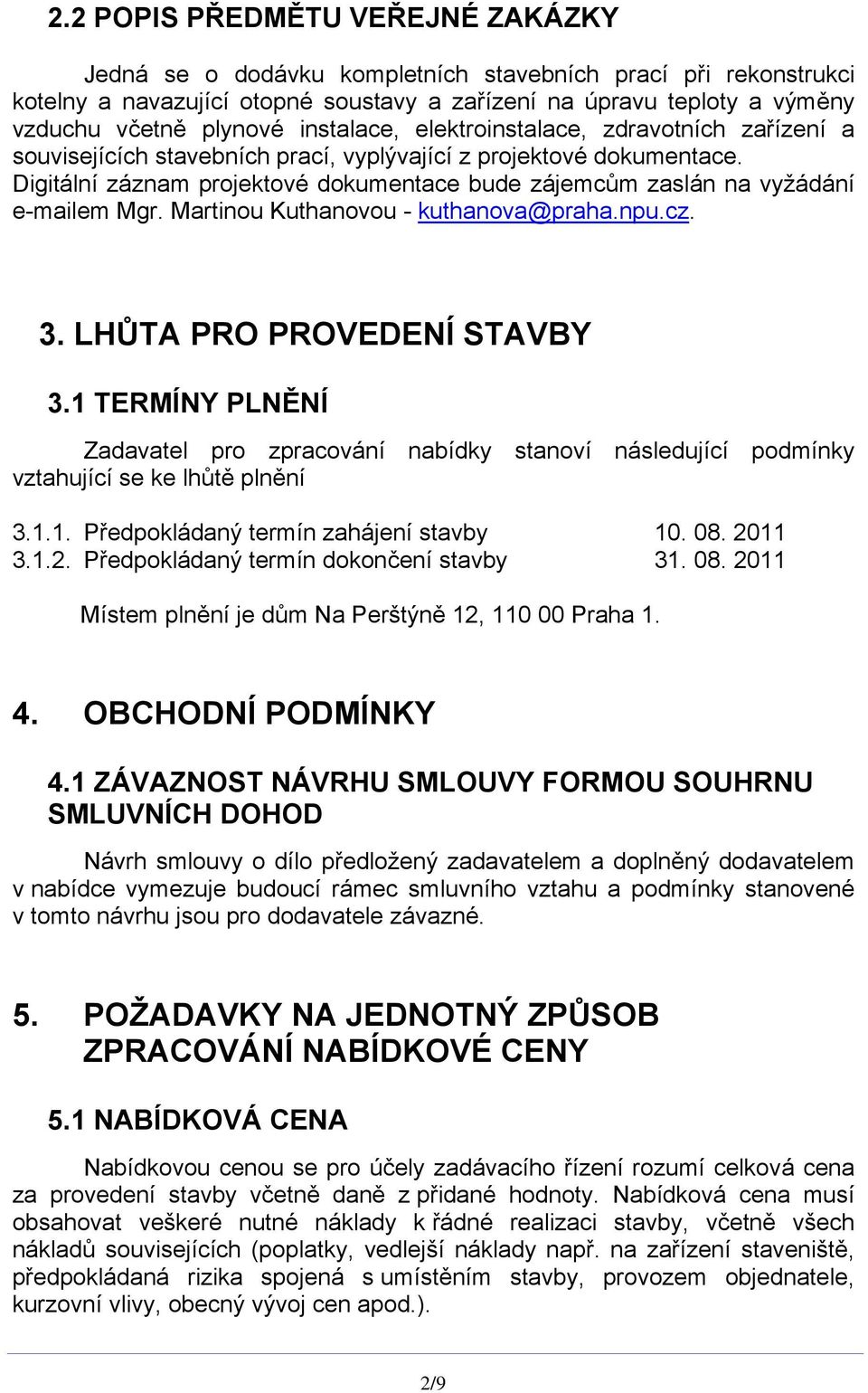 Digitální záznam projektové dokumentace bude zájemcům zaslán na vyžádání e-mailem Mgr. Martinou Kuthanovou - kuthanova@praha.npu.cz. 3. LHŮTA PRO PROVEDENÍ STAVBY 3.