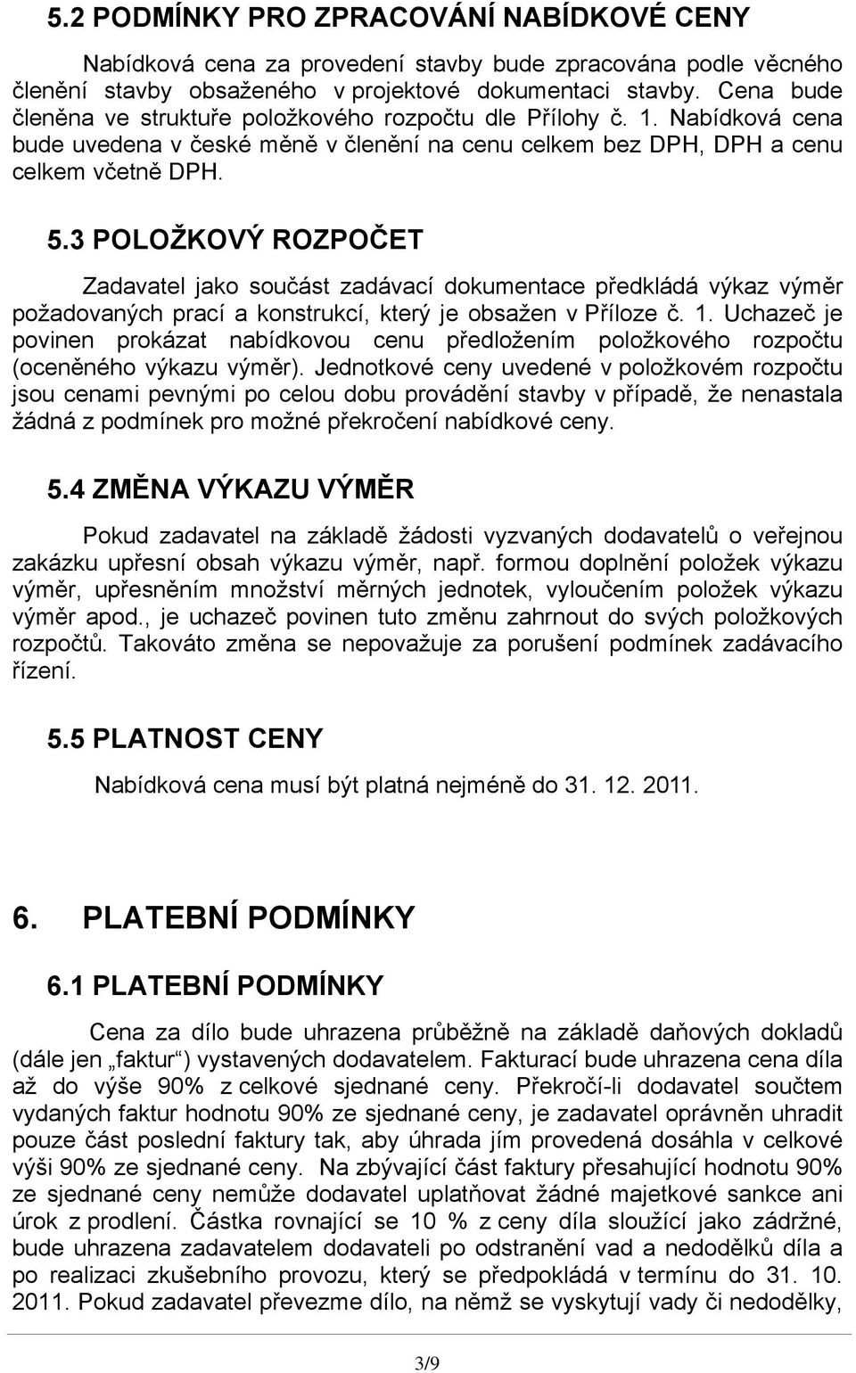 3 POLOŽKOVÝ ROZPOČET Zadavatel jako součást zadávací dokumentace předkládá výkaz výměr požadovaných prací a konstrukcí, který je obsažen v Příloze č. 1.