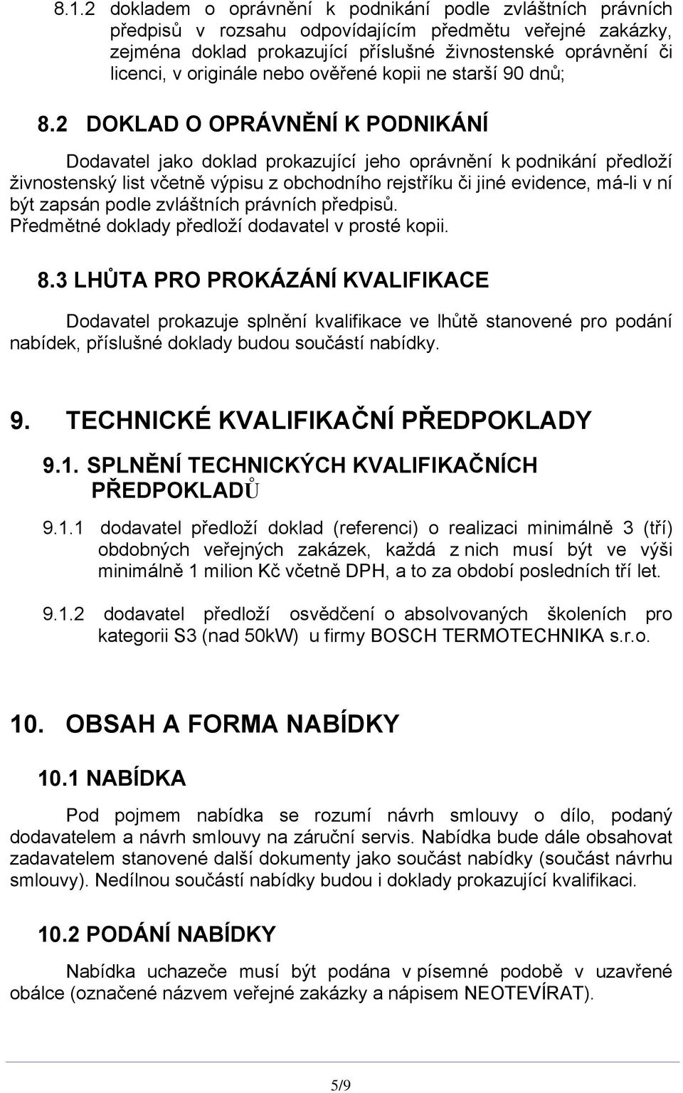 2 DOKLAD O OPRÁVNĚNÍ K PODNIKÁNÍ Dodavatel jako doklad prokazující jeho oprávnění k podnikání předloží živnostenský list včetně výpisu z obchodního rejstříku či jiné evidence, má-li v ní být zapsán