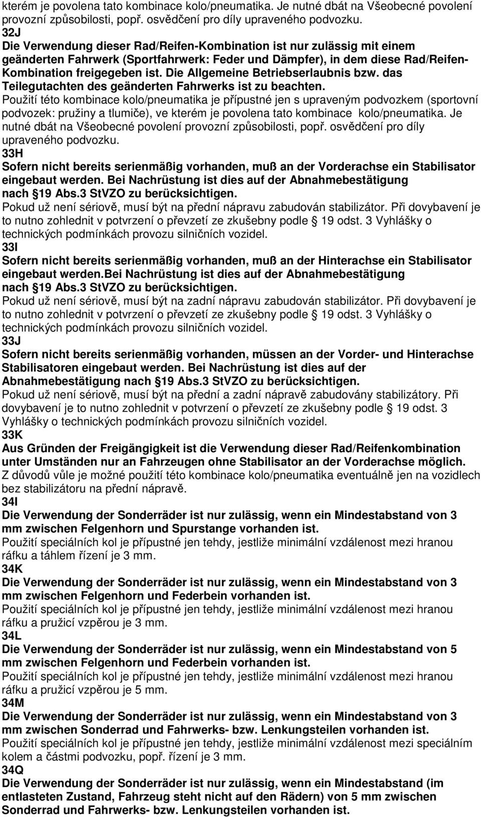 Die Allgemeine Betriebserlaubnis bzw. das Teilegutachten des geänderten Fahrwerks ist zu beachten.