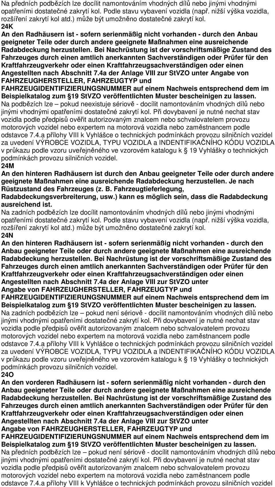 24K An den Radhäusern ist - sofern serienmäßig nicht vorhanden - durch den Anbau geeigneter Teile oder durch andere geeignete Maßnahmen eine ausreichende Radabdeckung herzustellen.