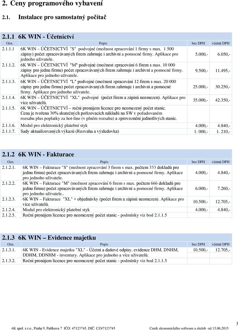 10 000 zápisy pro jednu firmu) počet zpracovávaných firem zahrnuje i archivní a pomocné firmy. 9.500,- 11.495,- Aplikace pro jednoho uživatele. 2.1.1.3.