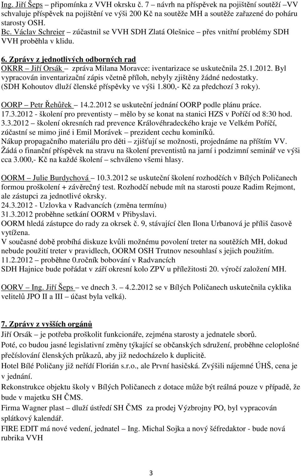 2012. Byl vypracován inventarizační zápis včetně příloh, nebyly zjištěny žádné nedostatky. (SDH Kohoutov dluží členské příspěvky ve výši 1.800,- Kč za předchozí 3 roky). OORP Petr Řehůřek 14.2.2012 se uskuteční jednání OORP podle plánu práce.