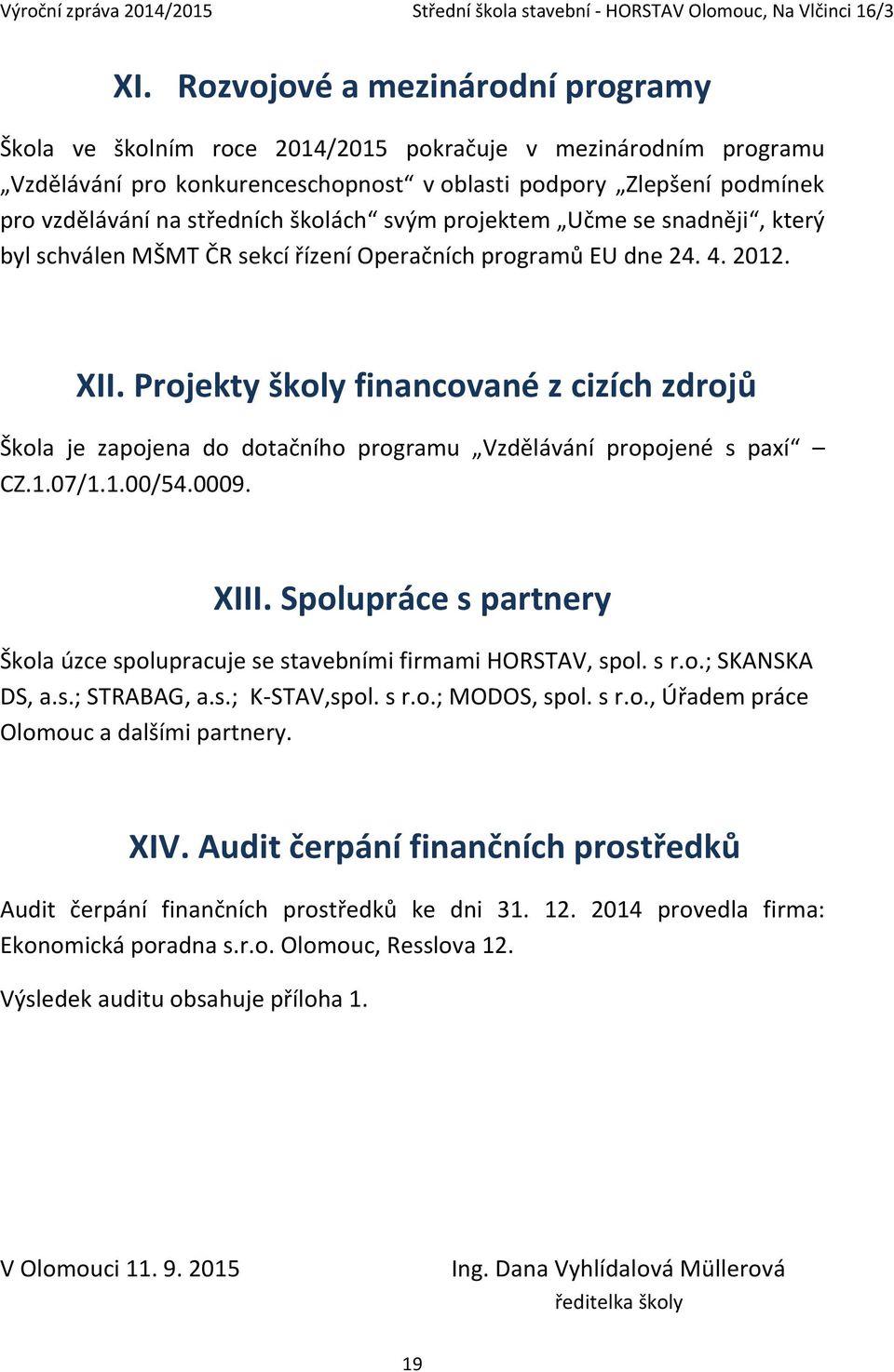 Projekty školy financované z cizích zdrojů Škola je zapojena do dotačního programu Vzdělávání propojené s paxí CZ.1.07/1.1.00/54.0009. XIII.