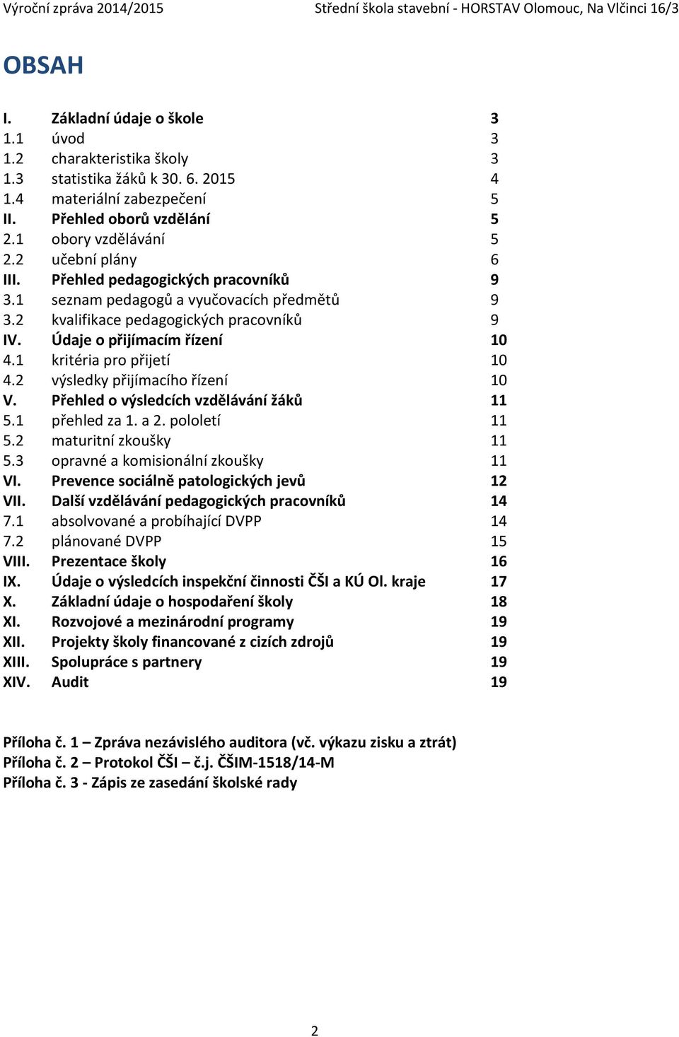 1 kritéria pro přijetí 10 4.2 výsledky přijímacího řízení 10 V. Přehled o výsledcích vzdělávání žáků 11 5.1 přehled za 1. a 2. pololetí 11 5.2 maturitní zkoušky 11 5.