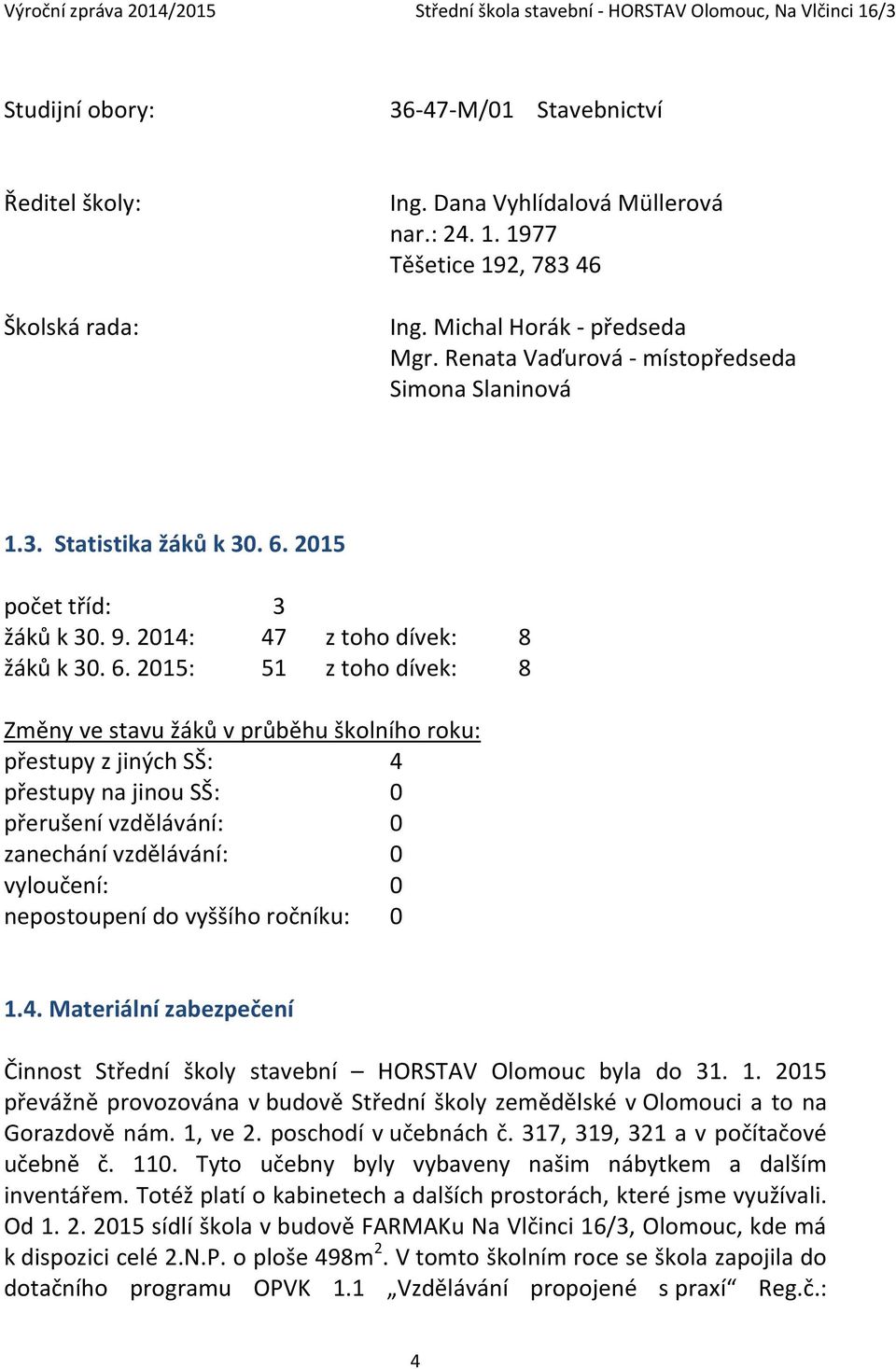 2015 počet tříd: 3 žáků k 30. 9. 2014: 47 z toho dívek: 8 žáků k 30. 6.