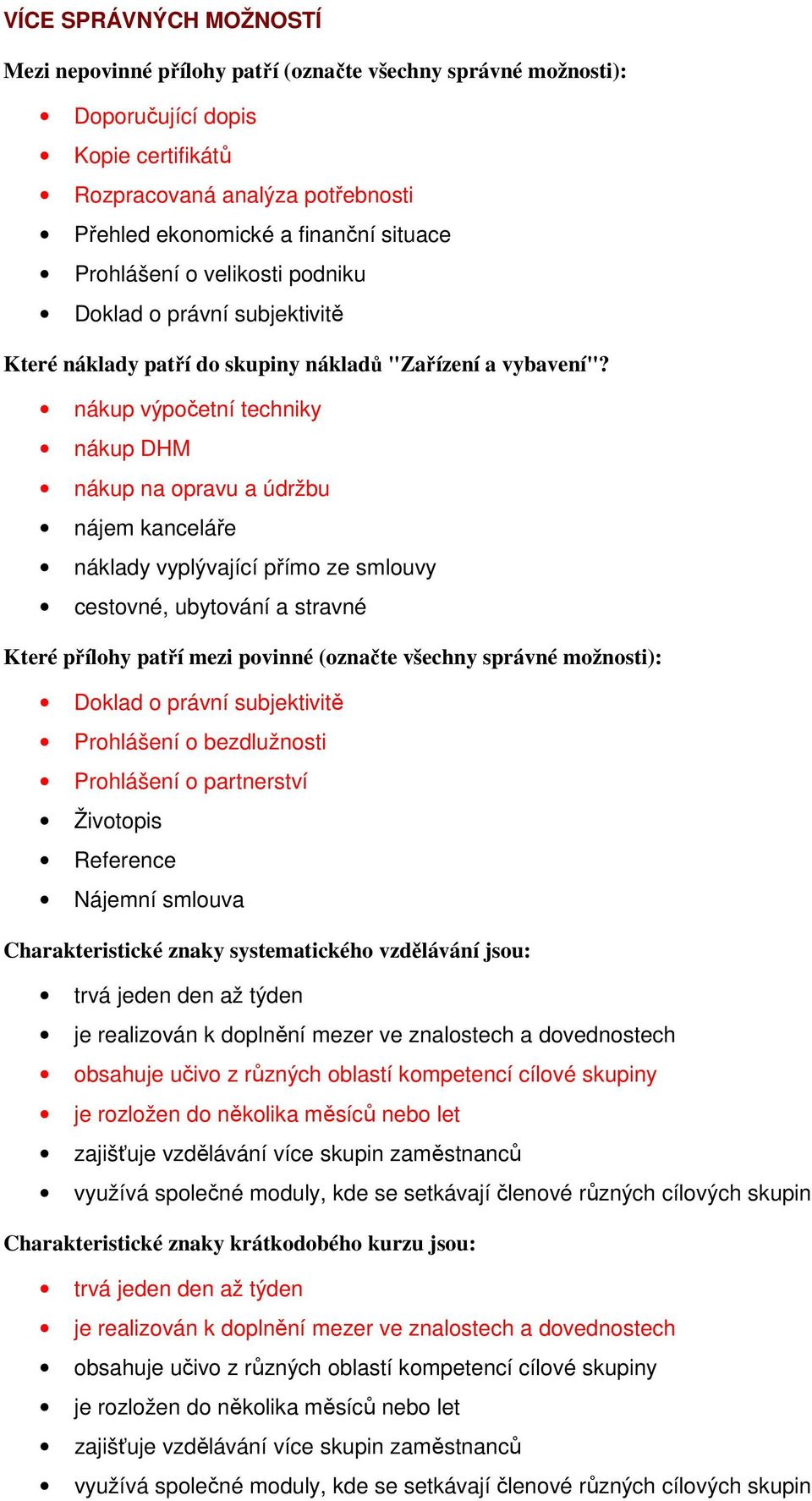 nákup výpočetní techniky nákup DHM nákup na opravu a údržbu nájem kanceláře náklady vyplývající přímo ze smlouvy cestovné, ubytování a stravné Které přílohy patří mezi povinné (označte všechny