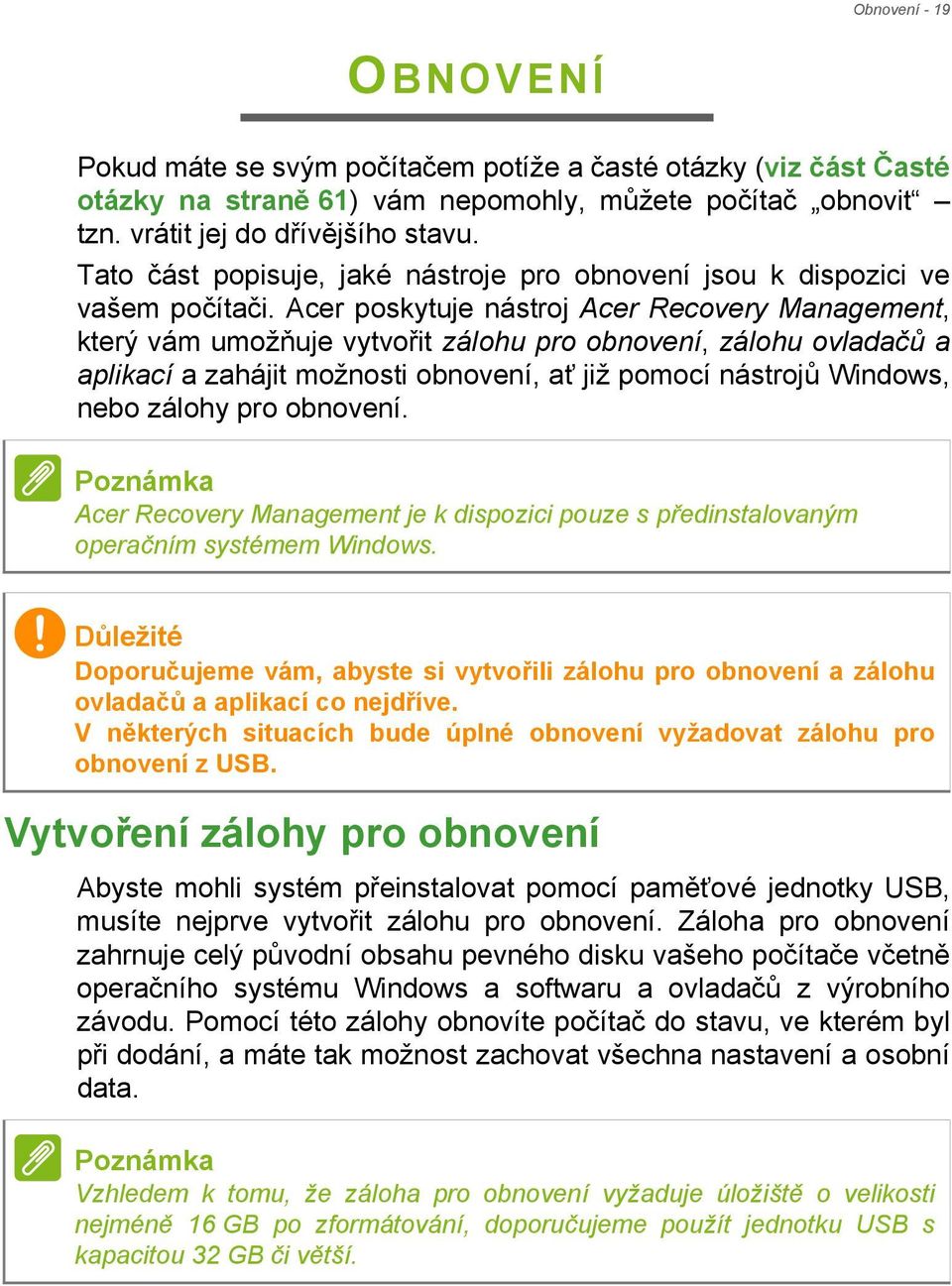 Acer poskytuje nástroj Acer Recovery Management, který vám umožňuje vytvořit zálohu pro obnovení, zálohu ovladačů a aplikací a zahájit možnosti obnovení, ať již pomocí nástrojů Windows, nebo zálohy