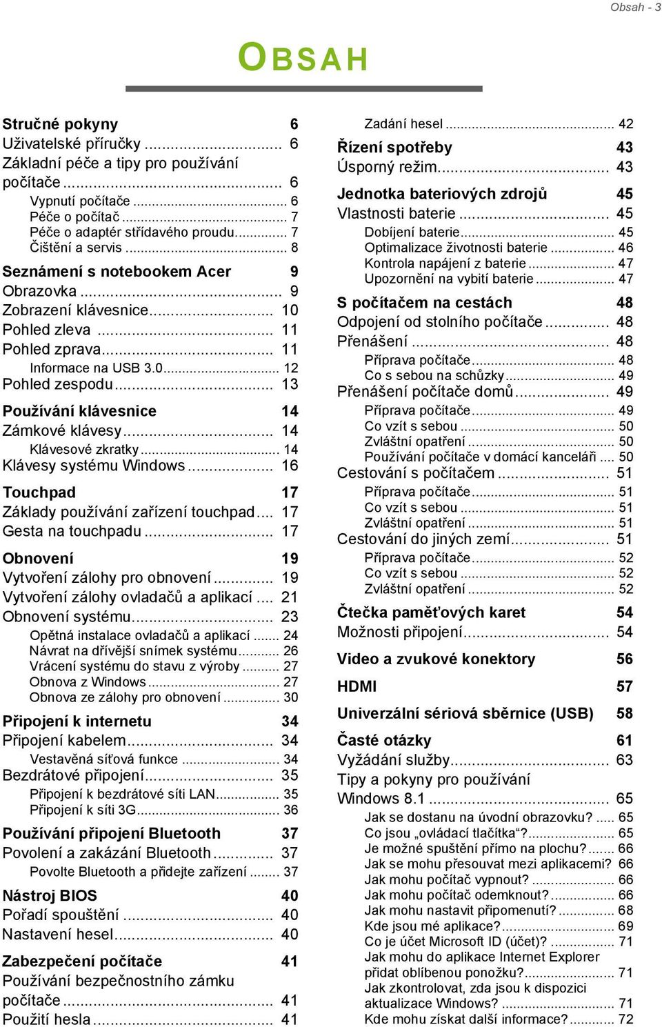 .. 13 Používání klávesnice 14 Zámkové klávesy... 14 Klávesové zkratky... 14 Klávesy systému Windows... 16 Touchpad 17 Základy používání zařízení touchpad... 17 Gesta na touchpadu.