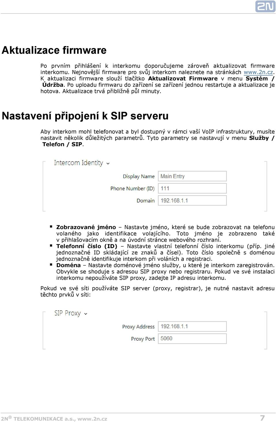 Aktualizace trvá přibližně půl minuty. Nastavení připojení k SIP serveru Aby interkom mohl telefonovat a byl dostupný v rámci vaší VoIP infrastruktury, musíte nastavit několik důležitých parametrů.