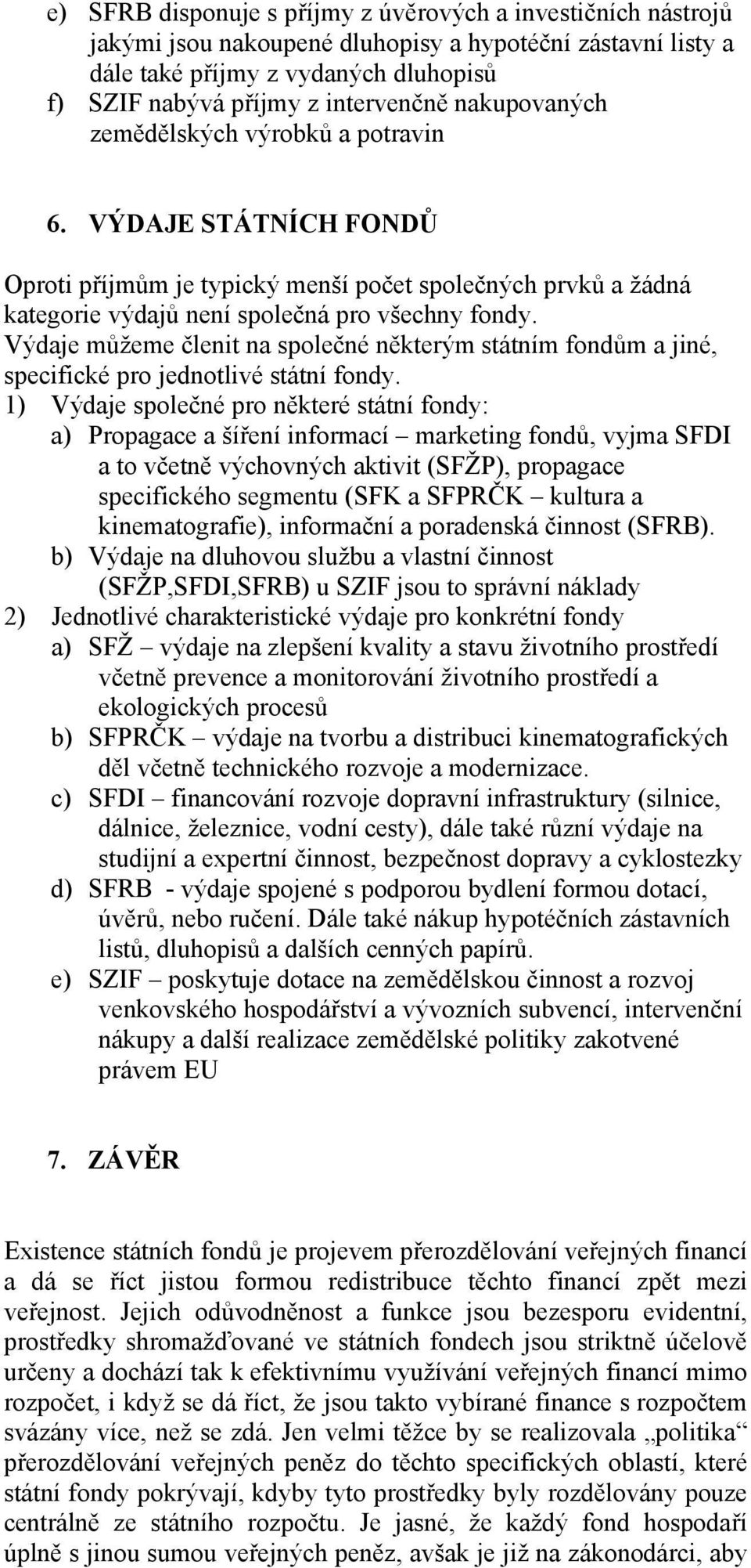 Výdaje můžeme členit na společné některým státním fondům a jiné, specifické pro jednotlivé státní fondy.