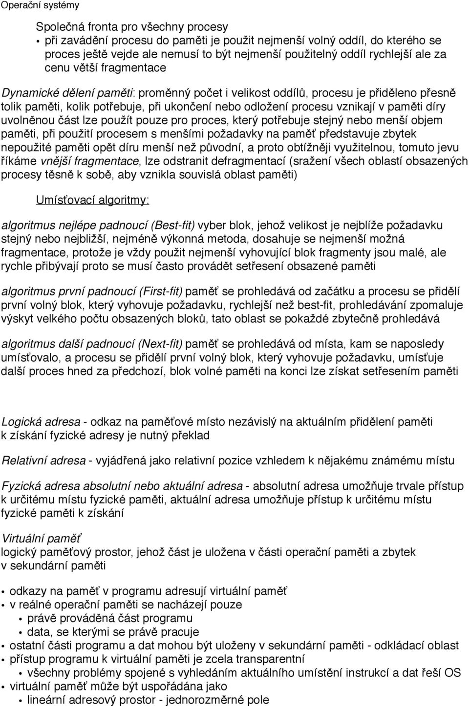 uvolněnou část lze použít pouze pro proces, který potřebuje stejný nebo menší objem paměti, při použití procesem s menšími požadavky na paměť představuje zbytek nepoužité paměti opět díru menší než