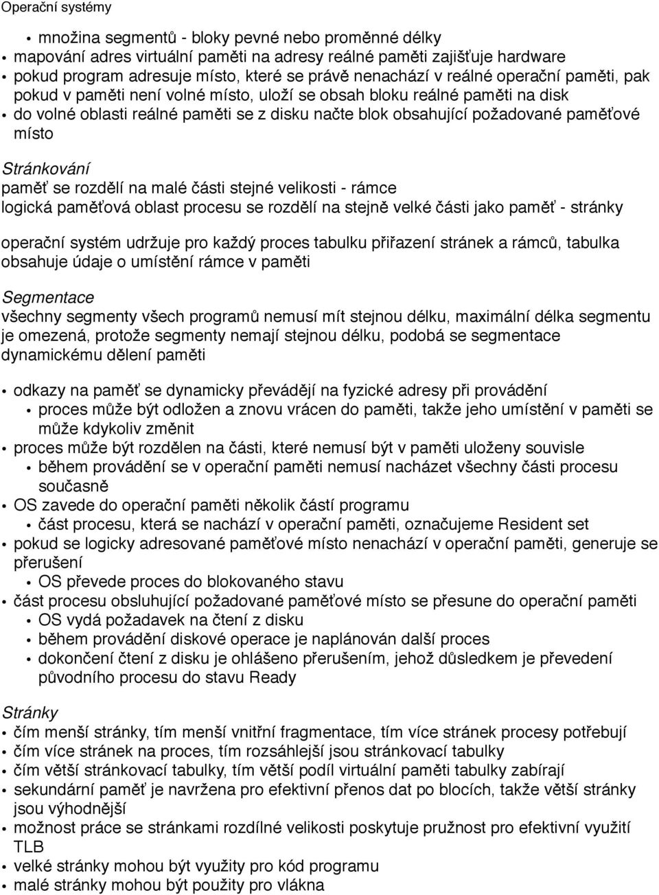 rozdělí na malé části stejné velikosti - rámce logická paměťová oblast procesu se rozdělí na stejně velké části jako paměť - stránky operační systém udržuje pro každý proces tabulku přiřazení stránek