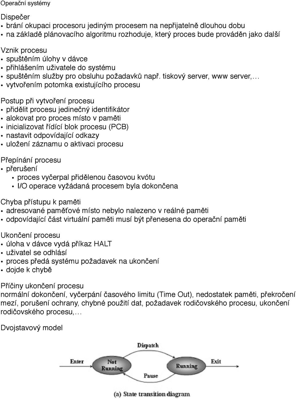 tiskový server, www server, vytvořením potomka existujícího procesu Postup při vytvoření procesu přidělit procesu jedinečný identifikátor alokovat pro proces místo v paměti inicializovat řídící blok