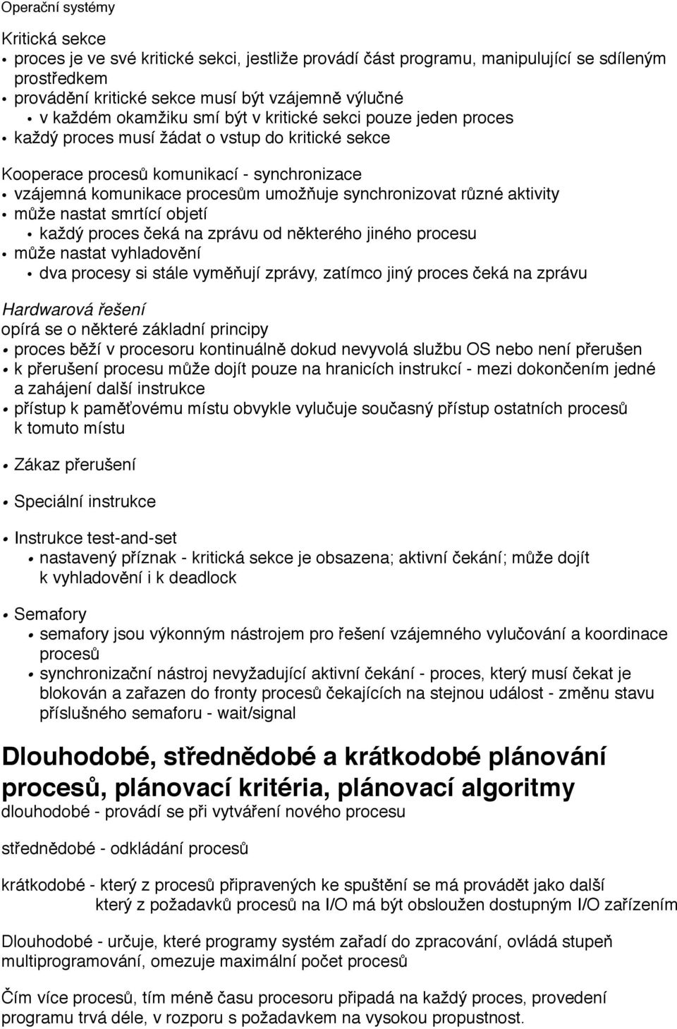 může nastat smrtící objetí každý proces čeká na zprávu od některého jiného procesu může nastat vyhladovění dva procesy si stále vyměňují zprávy, zatímco jiný proces čeká na zprávu Hardwarová řešení