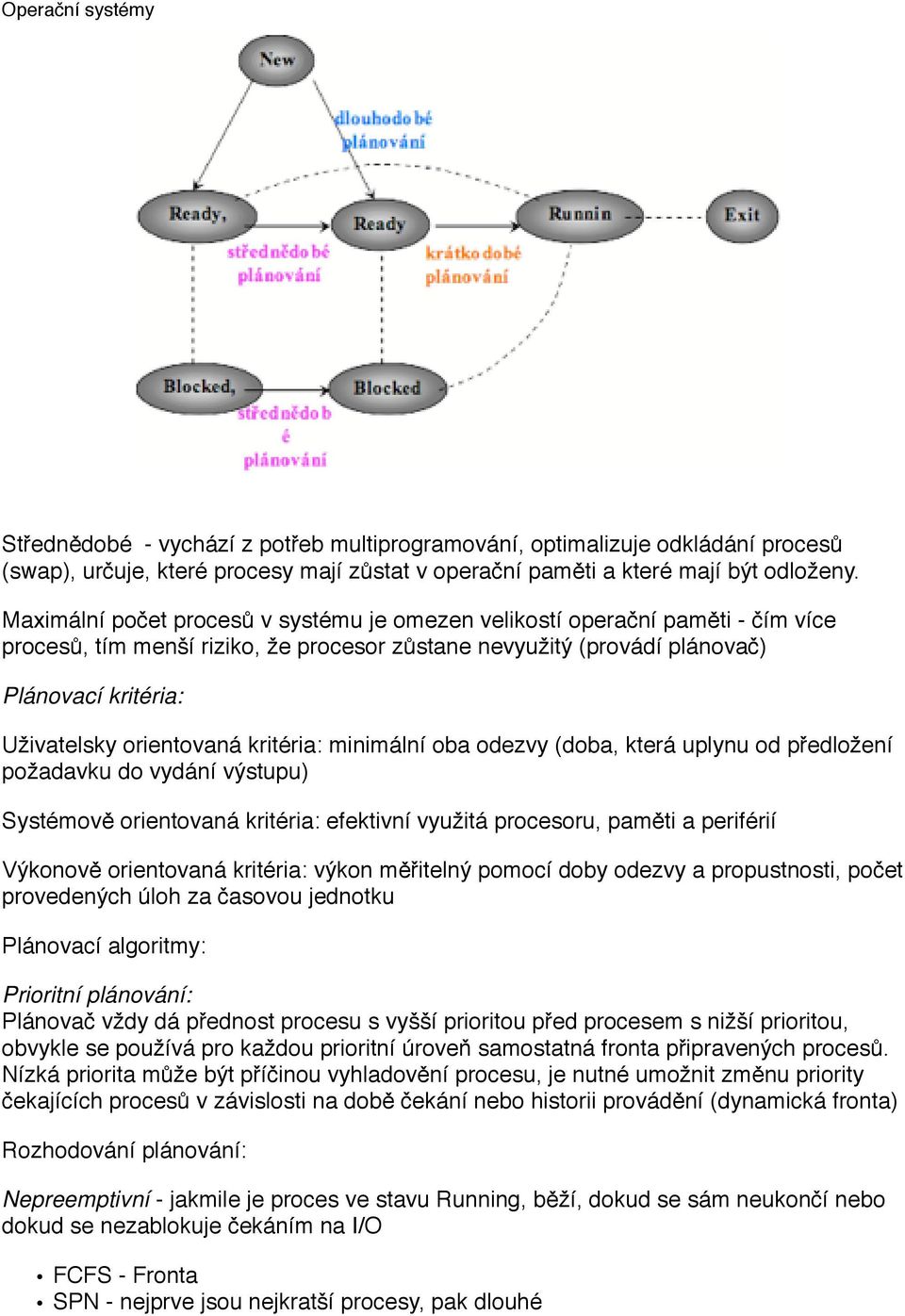 orientovaná kritéria: minimální oba odezvy (doba, která uplynu od předložení požadavku do vydání výstupu) Systémově orientovaná kritéria: efektivní využitá procesoru, paměti a periférií Výkonově