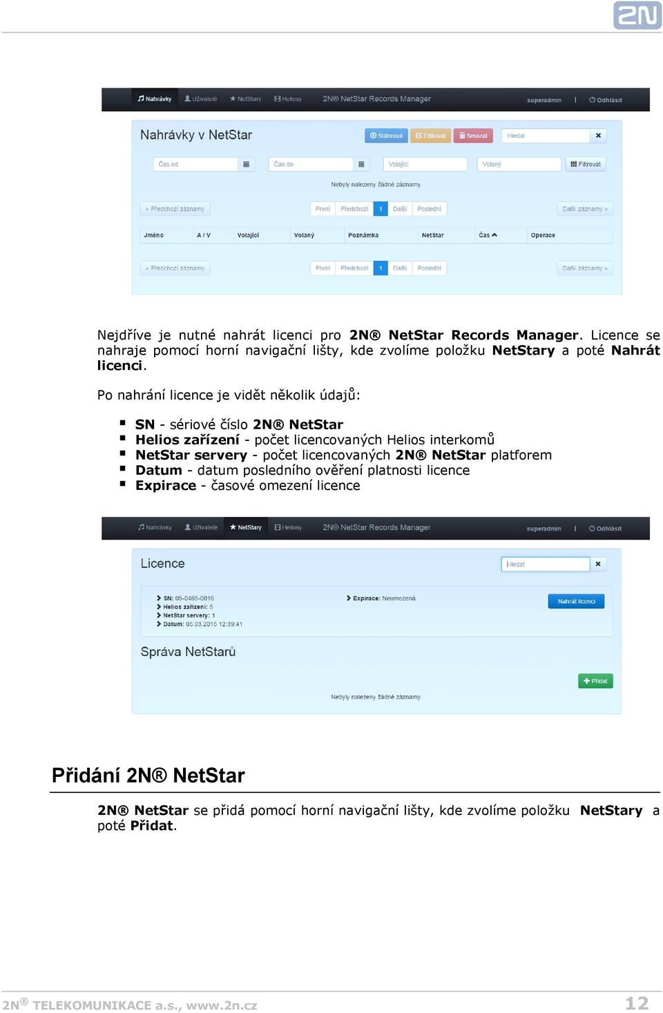 Po nahrání licence je vidět několik údajů: SN - sériové číslo 2N NetStar Helios zařízení - počet licencovaných Helios interkomů NetStar