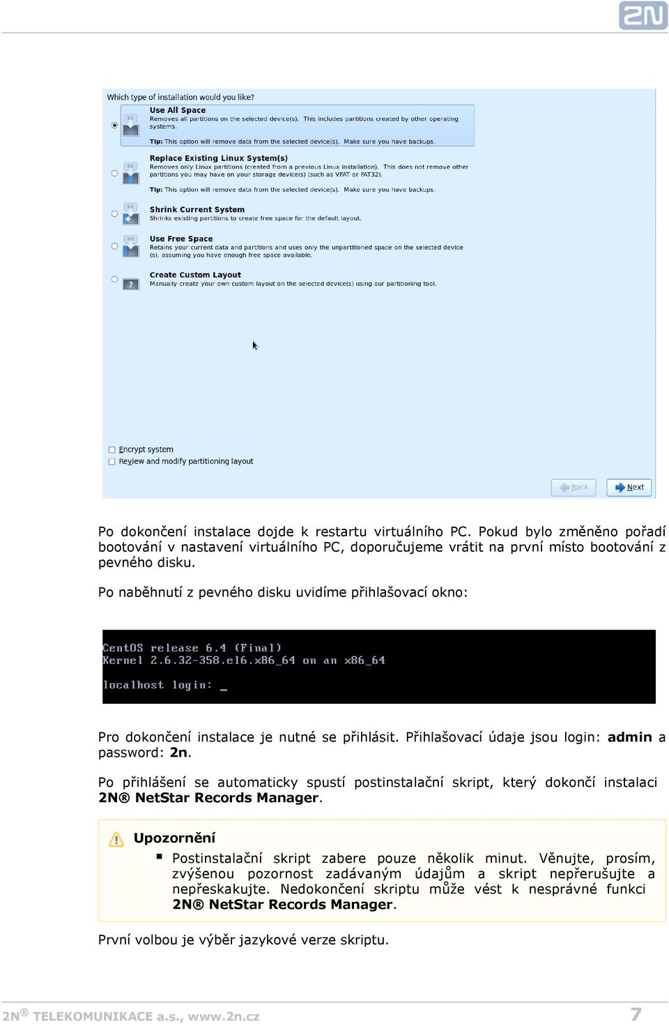 admin a Po přihlášení se automaticky spustí postinstalační skript, který dokončí instalaci 2N NetStar Records Manager. Upozornění Postinstalační skript zabere pouze několik minut.