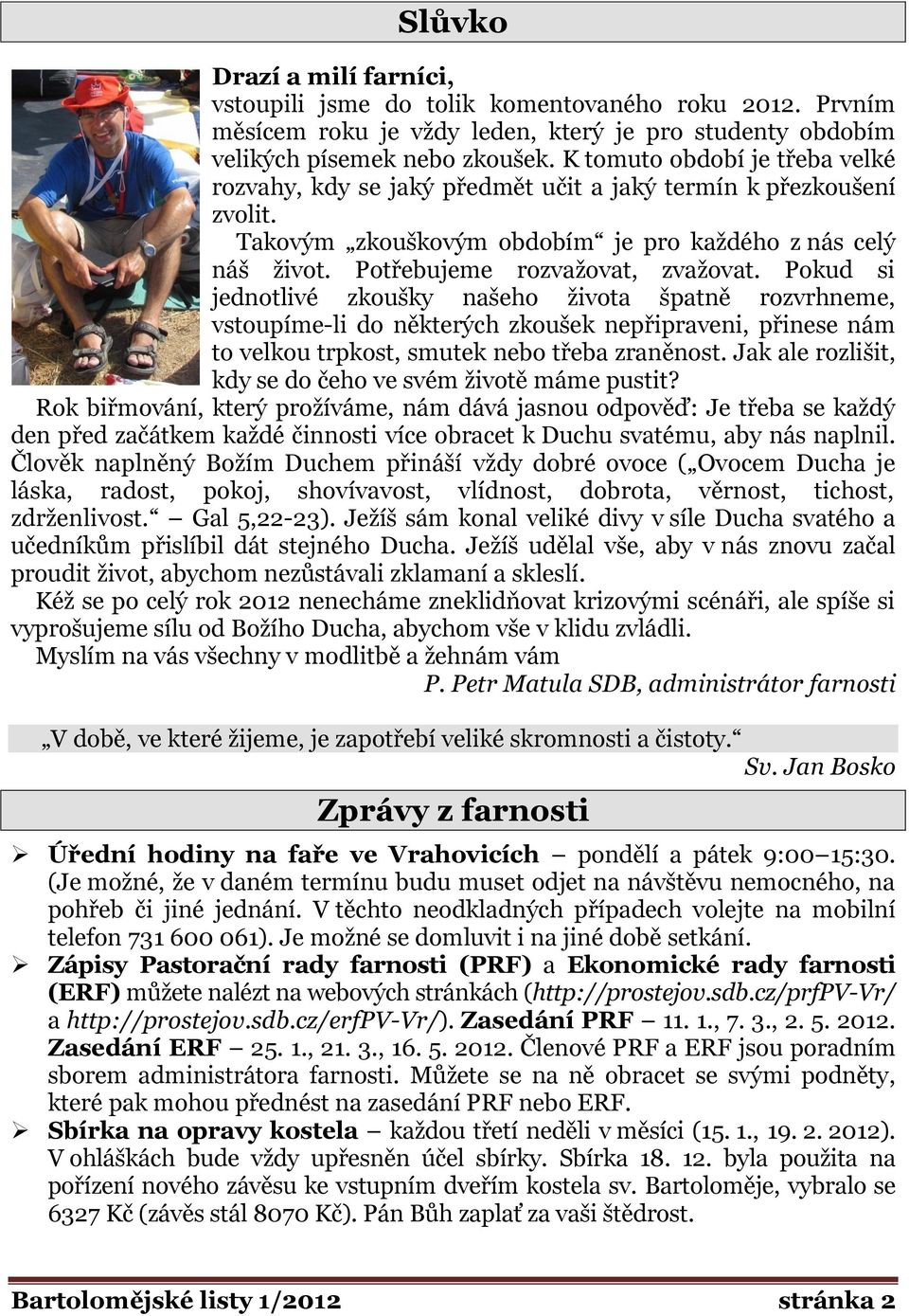 Pokud si jednotlivé zkoušky našeho ţivota špatně rozvrhneme, vstoupíme-li do některých zkoušek nepřipraveni, přinese nám to velkou trpkost, smutek nebo třeba zraněnost.
