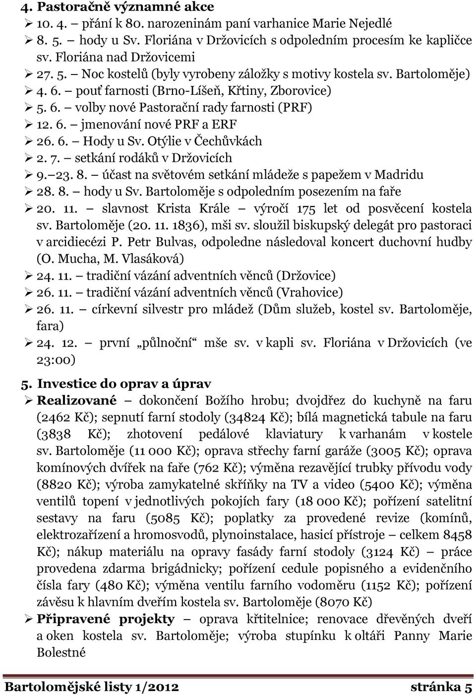 setkání rodáků v Drţovicích 9. 23. 8. účast na světovém setkání mládeţe s papeţem v Madridu 28. 8. hody u Sv. Bartoloměje s odpoledním posezením na faře 20. 11.