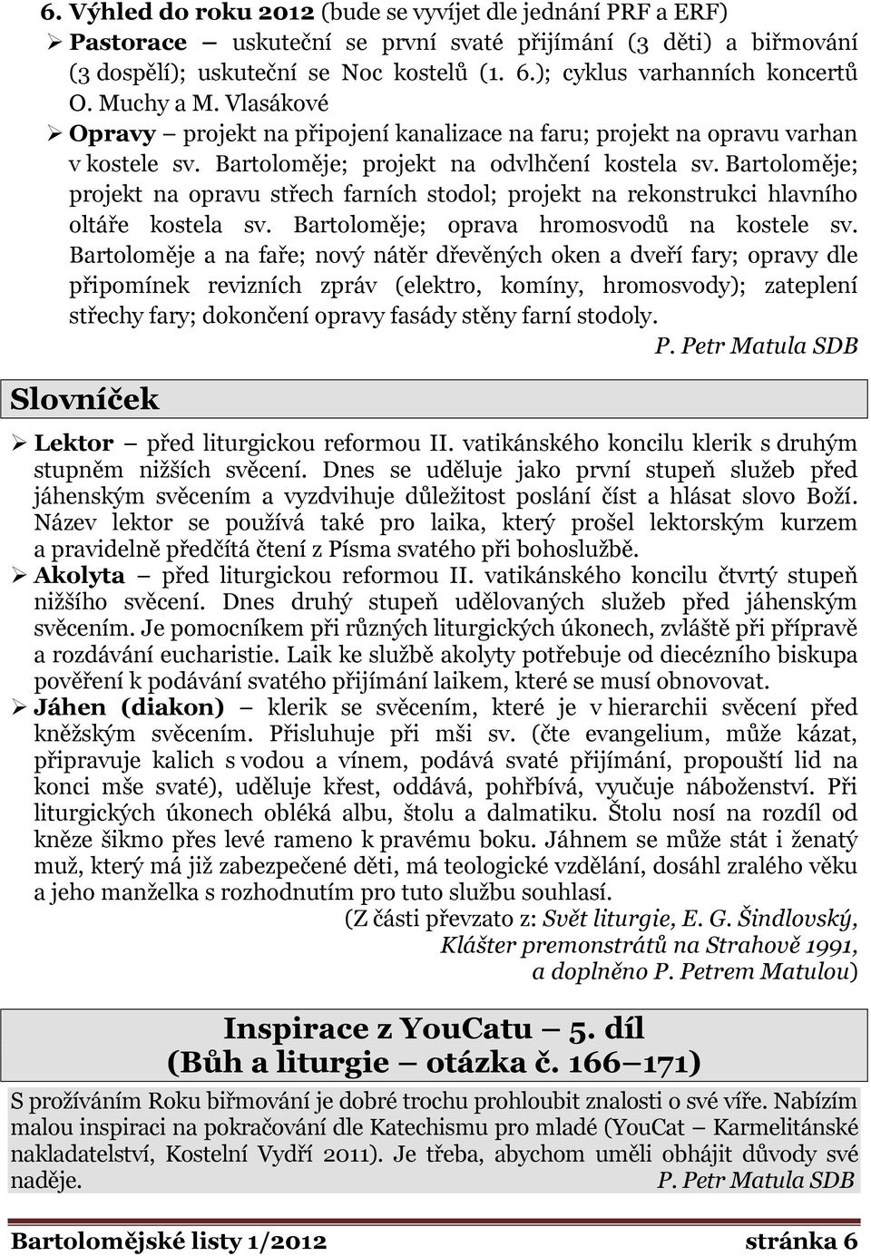Bartoloměje; projekt na opravu střech farních stodol; projekt na rekonstrukci hlavního oltáře kostela sv. Bartoloměje; oprava hromosvodů na kostele sv.
