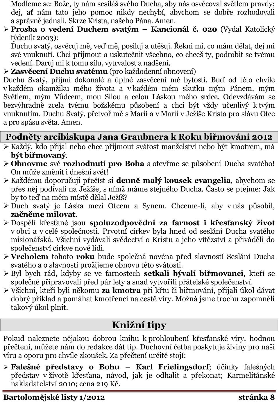 Chci přijmout a uskutečnit všechno, co chceš ty, podrobit se tvému vedení. Daruj mi k tomu sílu, vytrvalost a nadšení.