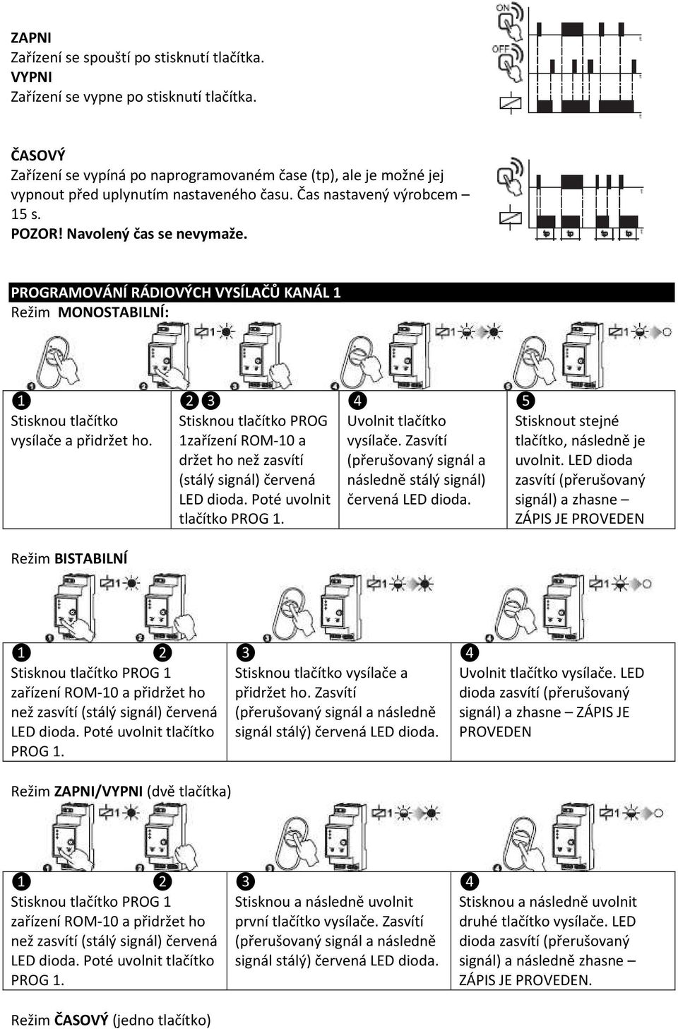 PROGRAMOVÁNÍ RÁDIOVÝCH VYSÍLAČŮ KANÁL 1 Režim MONOSTABILNÍ: ❶ Stisknou tlačítko vysílače a přidržet ho.