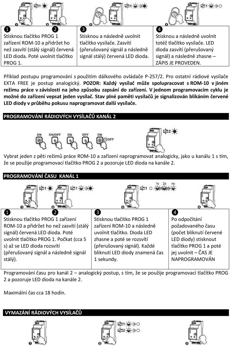 Pro ostatní rádiové vysílače EXTA FREE je postup analogický. POZOR: Každý vysílač může spolupracovat s ROM-10 v jiném režimu práce v závislosti na jeho způsobu zapsání do zařízení.