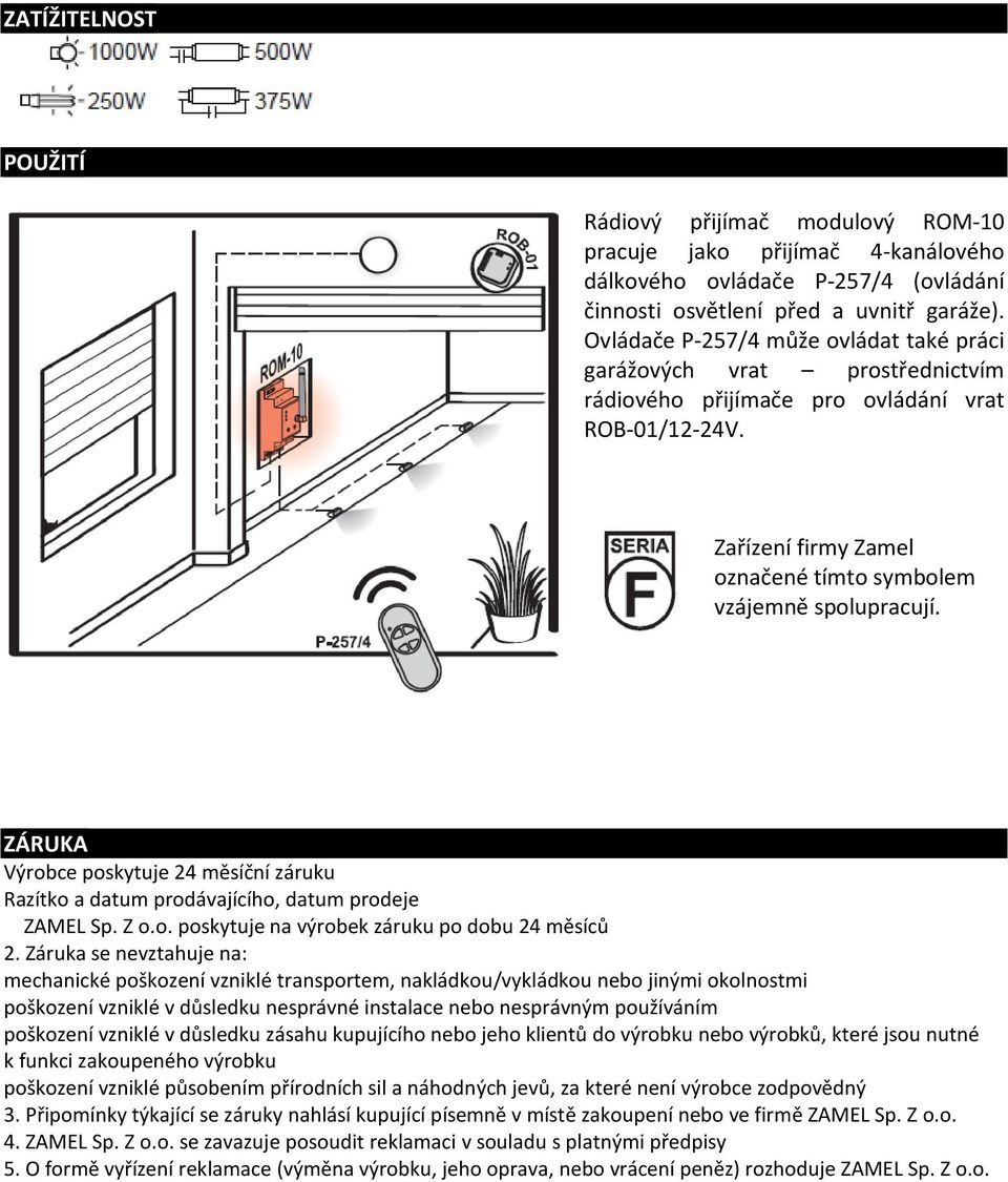 ZÁRUKA Výrobce poskytuje 24 měsíční záruku Razítko a datum prodávajícího, datum prodeje ZAMEL Sp. Z o.o. poskytuje na výrobek záruku po dobu 24 měsíců 2.