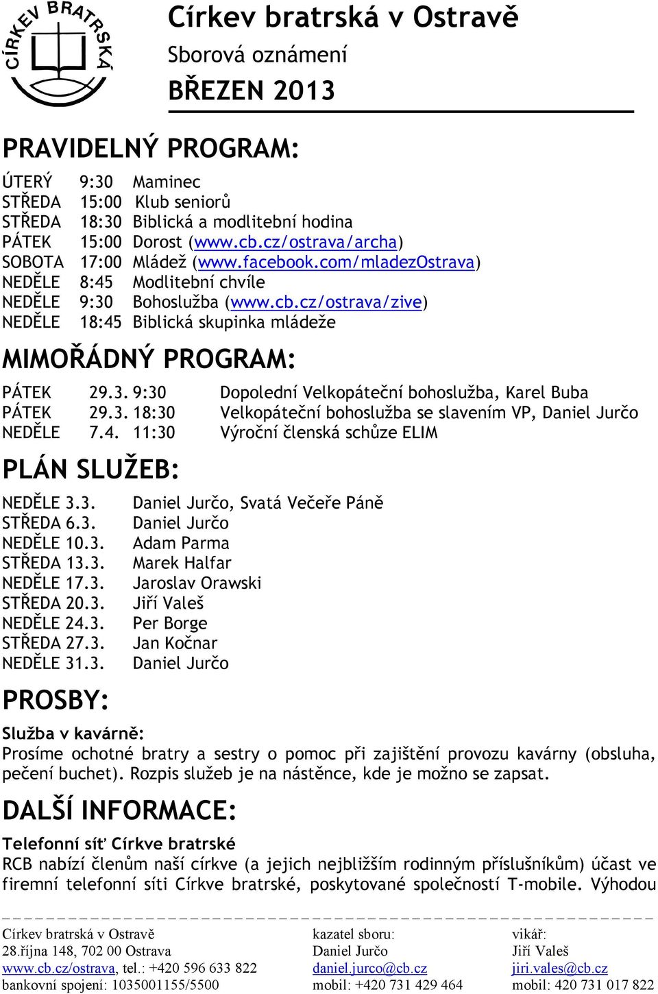 cz/ostrava/zive) NEDĚLE 18:45 Biblická skupinka mládeže MIMOŘÁDNÝ PROGRAM: PÁTEK 29.3. 9:30 Dopolední Velkopáteční bohoslužba, Karel Buba PÁTEK 29.3. 18:30 Velkopáteční bohoslužba se slavením VP, Daniel Jurčo NEDĚLE 7.