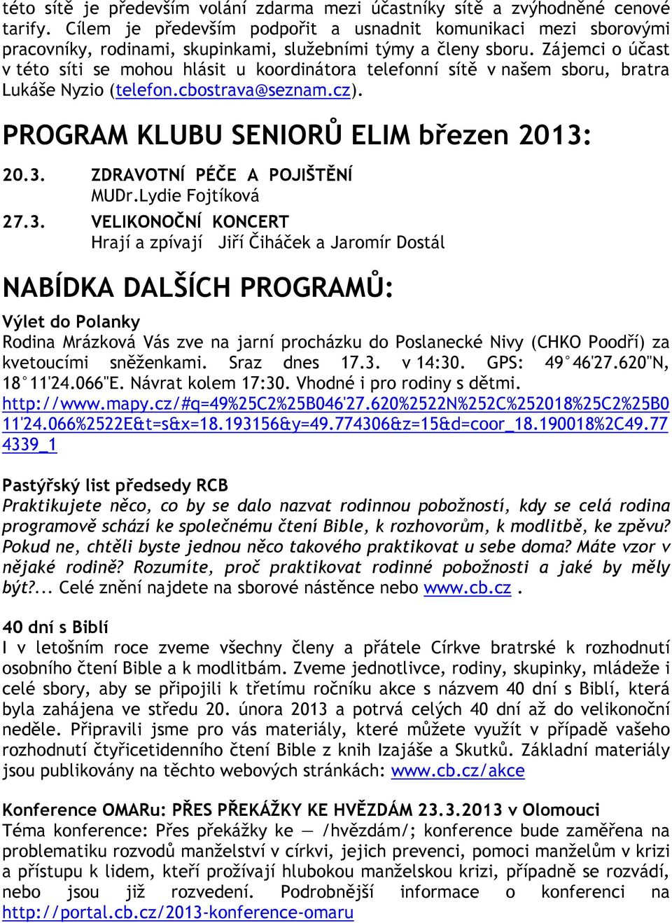 Zájemci o účast v této síti se mohou hlásit u koordinátora telefonní sítě v našem sboru, bratra Lukáše Nyzio (telefon.cbostrava@seznam.cz). PROGRAM KLUBU SENIORŮ ELIM březen 2013: