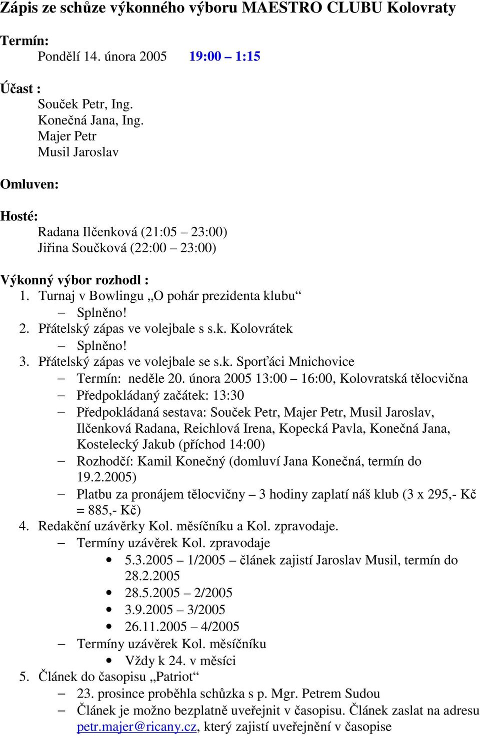 Přátelský zápas ve volejbale s s.k. Kolovrátek 3. Přátelský zápas ve volejbale se s.k. Sporťáci Mnichovice Termín: neděle 20.