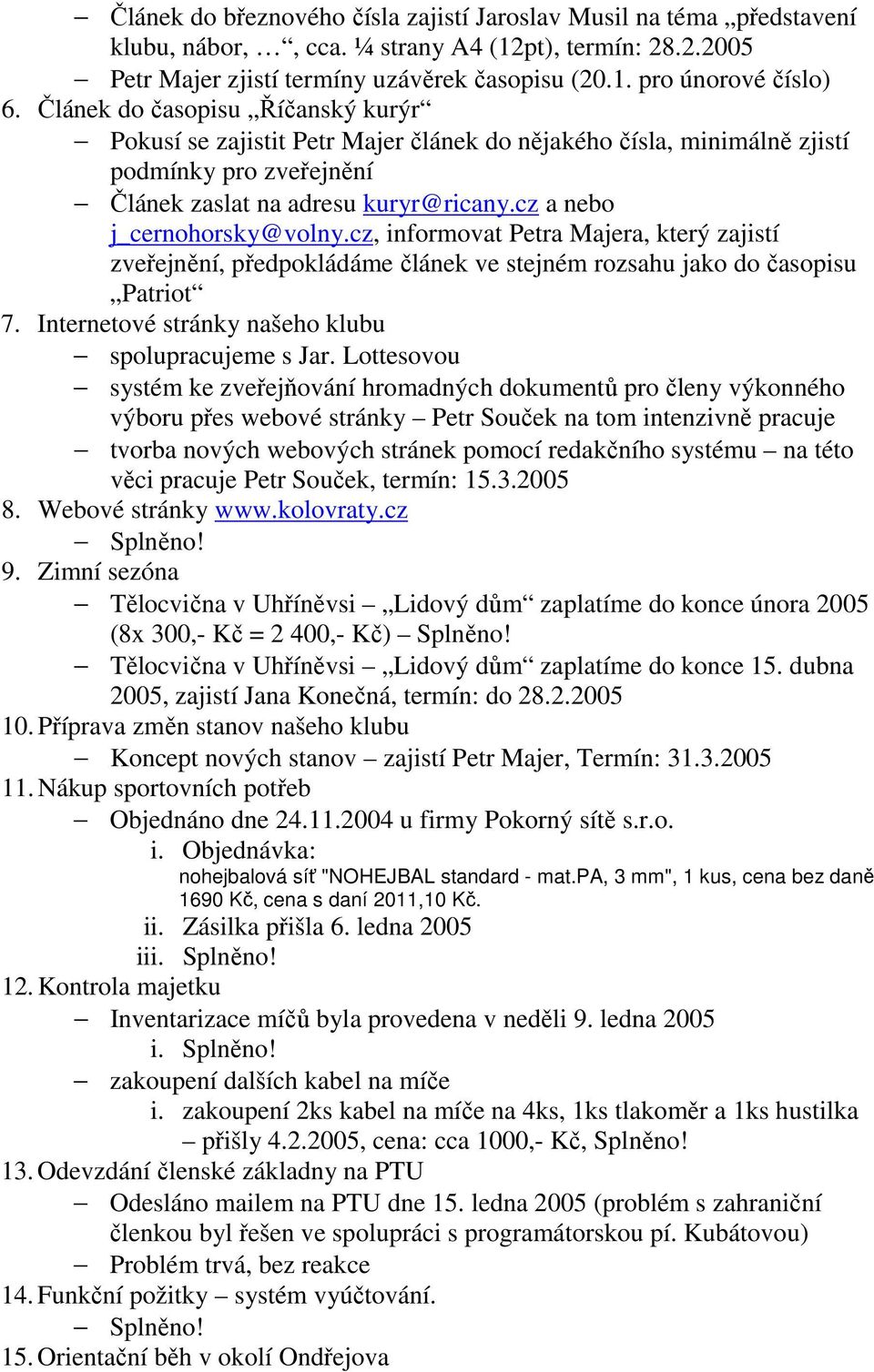 cz, informovat Petra Majera, který zajistí zveřejnění, předpokládáme článek ve stejném rozsahu jako do časopisu Patriot 7. Internetové stránky našeho klubu spolupracujeme s Jar.