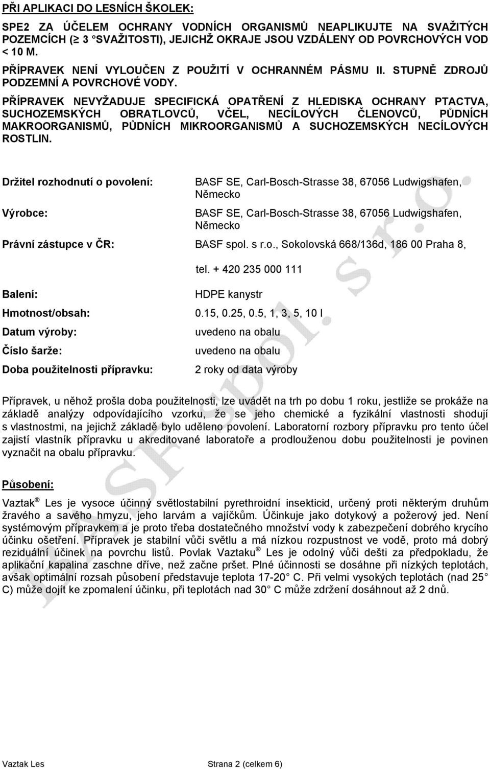 PŘÍPRAVEK NEVYŽADUJE SPECIFICKÁ OPATŘENÍ Z HLEDISKA OCHRANY PTACTVA, SUCHOZEMSKÝCH OBRATLOVCŮ, VČEL, NECÍLOVÝCH ČLENOVCŮ, PŮDNÍCH MAKROORGANISMŮ, PŮDNÍCH MIKROORGANISMŮ A SUCHOZEMSKÝCH NECÍLOVÝCH