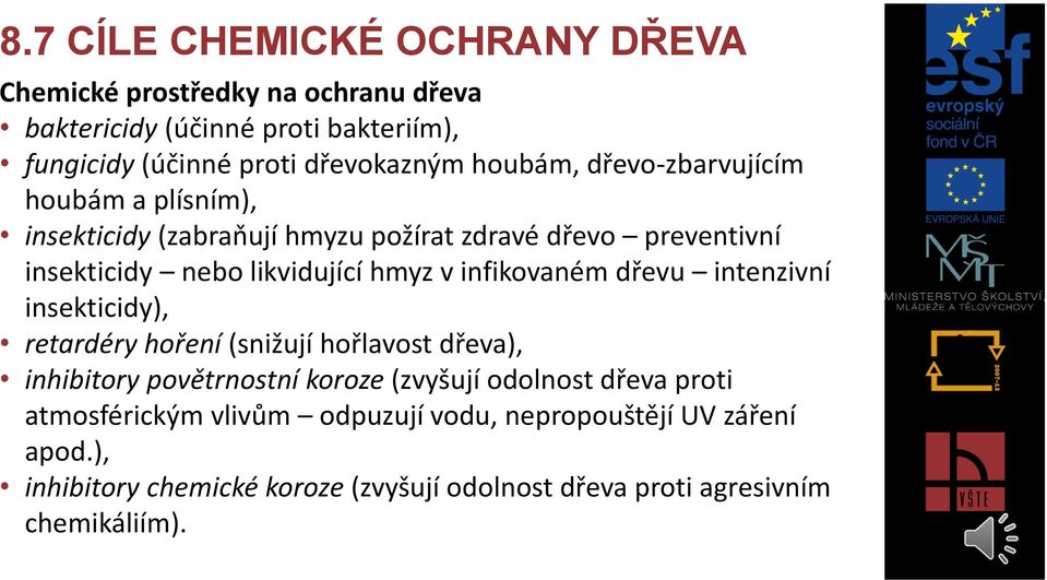 infikovaném dřevu intenzivní insekticidy), retardéry hoření (snižují hořlavost dřeva), inhibitory povětrnostní koroze (zvyšují odolnost dřeva