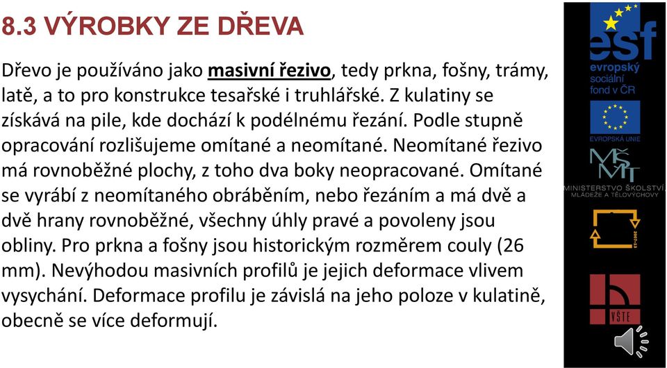 Neomítané řezivo má rovnoběžné plochy, z toho dva boky neopracované.