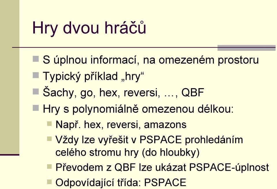 hex, reversi, amazons Vždy lze vyřešit v PSPACE prohledáním celého stromu