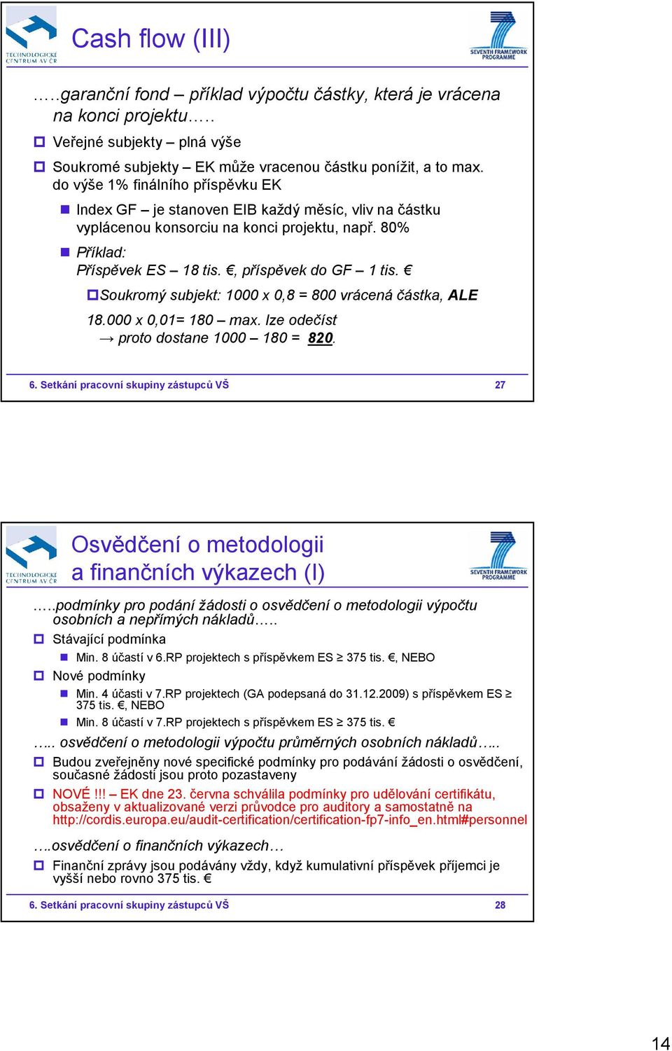 Soukromý subjekt: 1000 x 0,8 = 800 vrácená částka, ALE 18.000 x 0,01= 180 max. lze odečíst proto dostane 1000 180 = 820. 6.