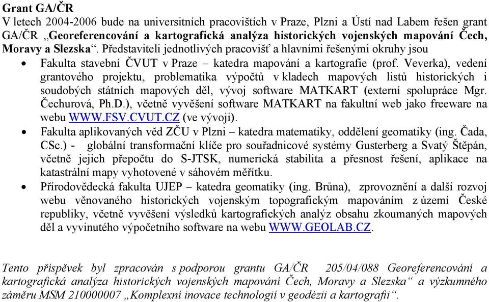 Veverka), vedení grantového projektu, problematika výpočtů v kladech mapových listů historických i soudobých státních mapových děl, vývoj software MATKART (externí spolupráce Mgr. Čechurová, Ph.D.