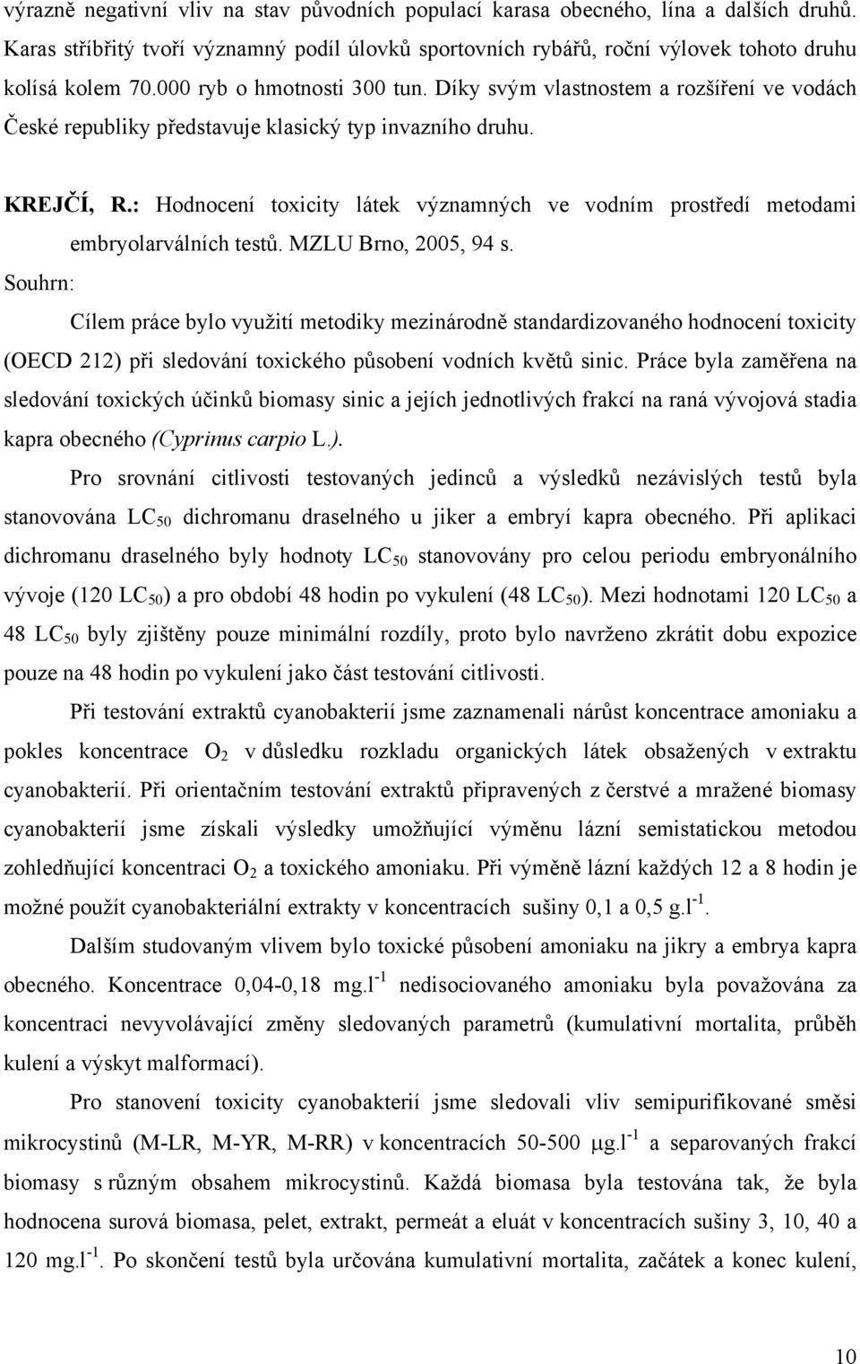 : Hodnocení toxicity látek významných ve vodním prostředí metodami embryolarválních testů. MZLU Brno, 2005, 94 s.