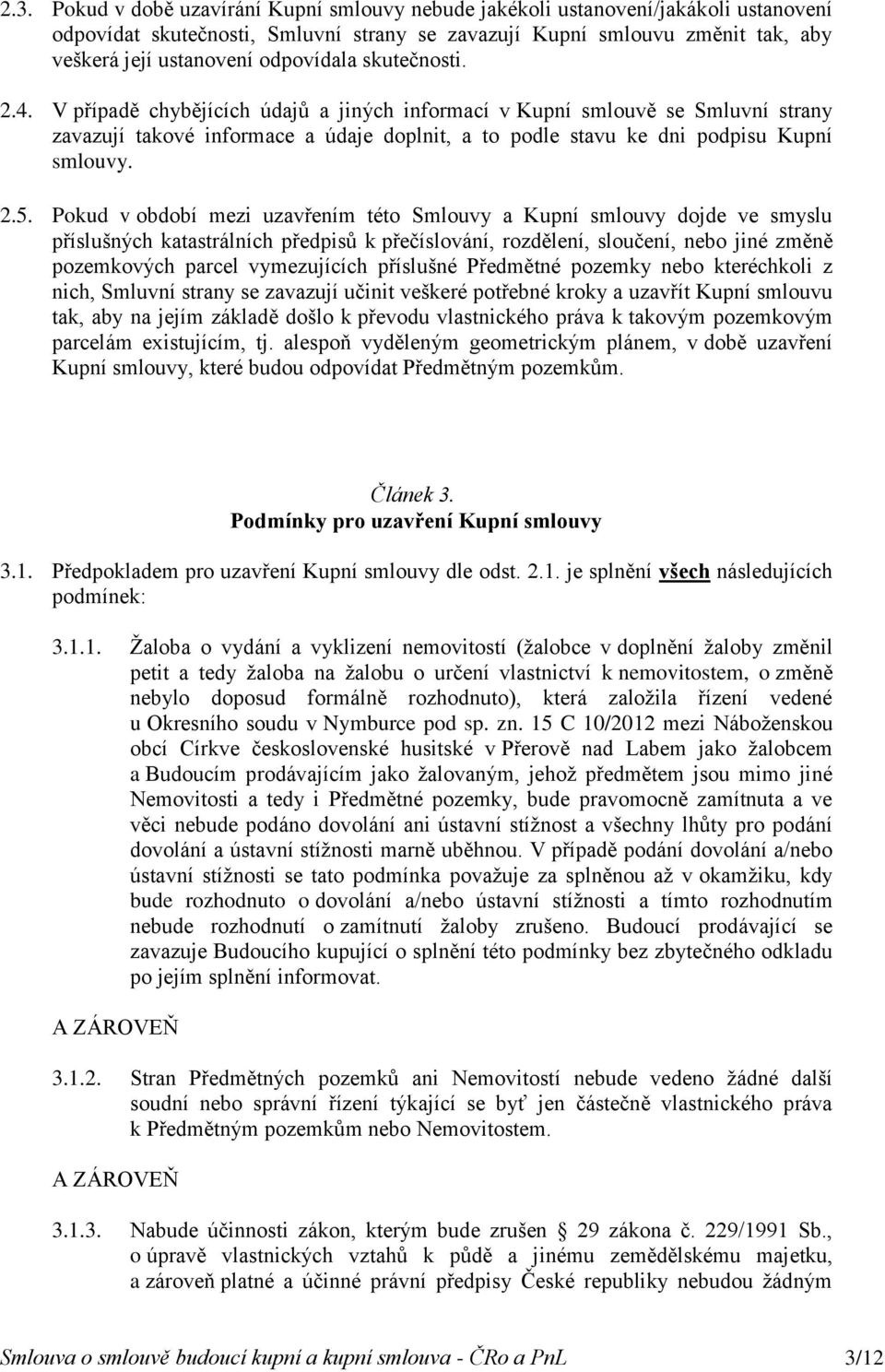 2.5. Pokud v období mezi uzavřením této Smlouvy a Kupní smlouvy dojde ve smyslu příslušných katastrálních předpisů k přečíslování, rozdělení, sloučení, nebo jiné změně pozemkových parcel vymezujících