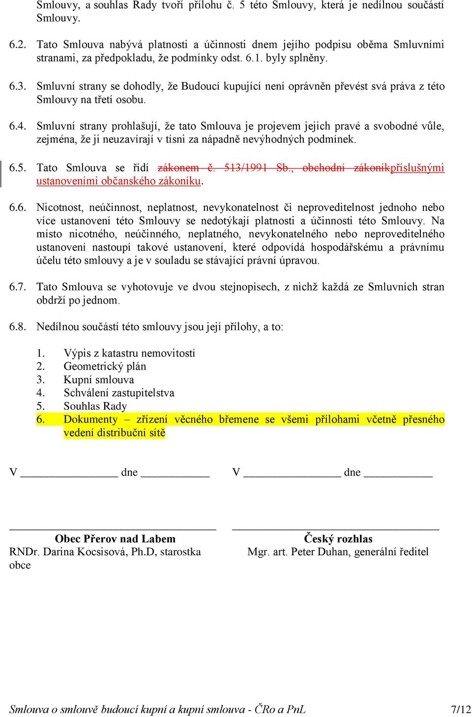 Smluvní strany se dohodly, že Budoucí kupující není oprávněn převést svá práva z této Smlouvy na třetí osobu. 6.4.